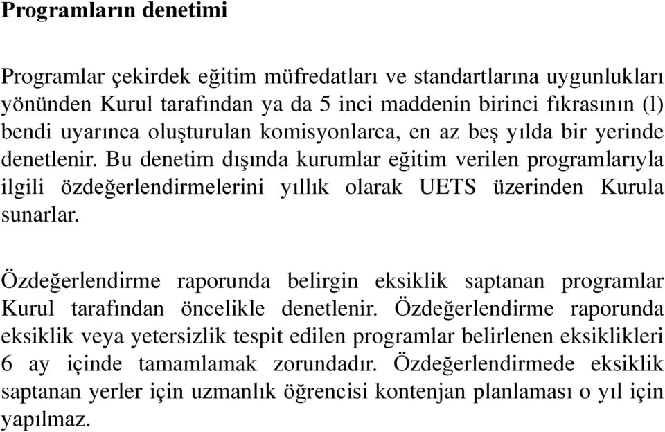 Bu denetim dışında kurumlar eğitim verilen programlarıyla ilgili özdeğerlendirmelerini yıllık olarak UETS üzerinden Kurula sunarlar.