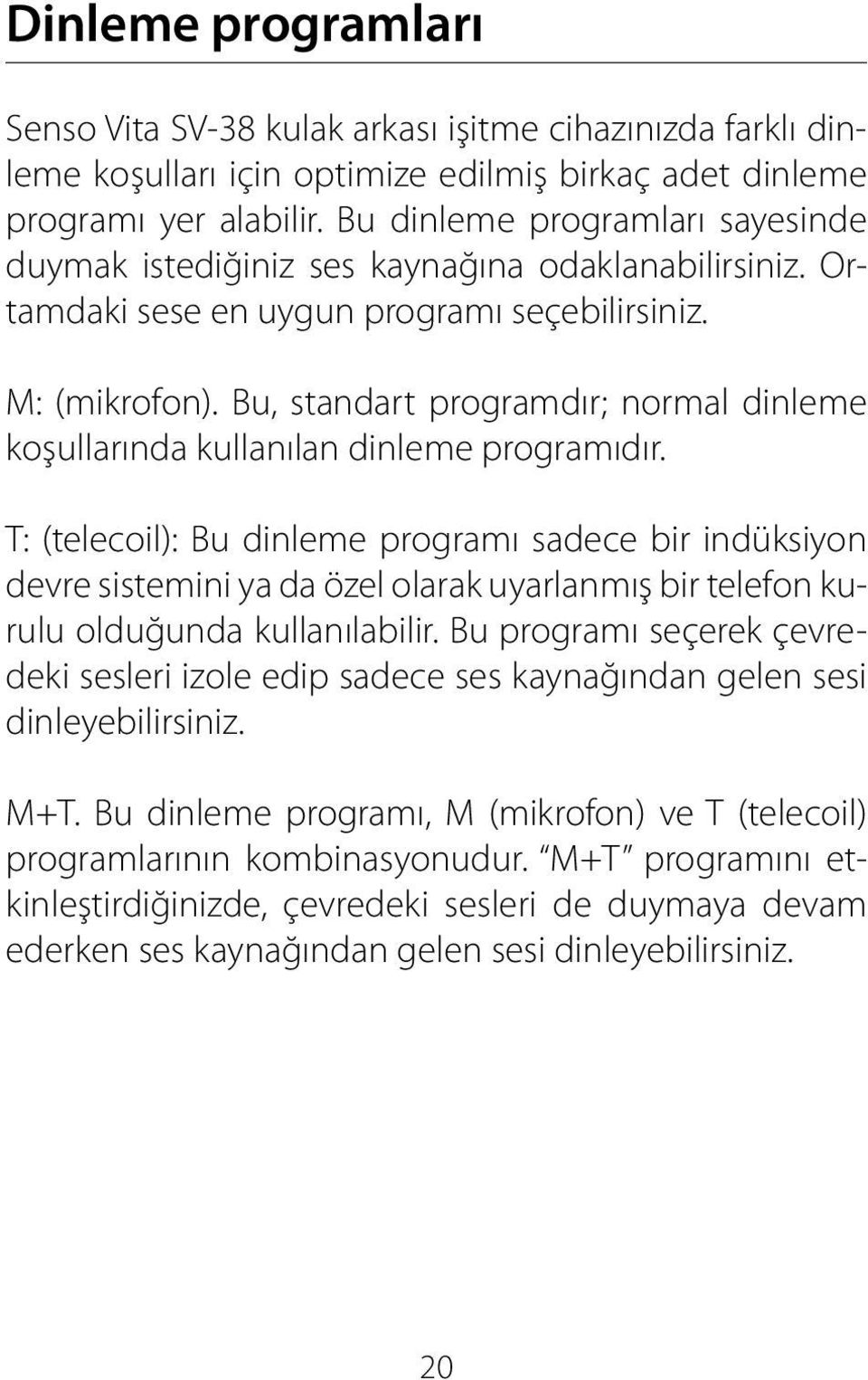 Bu, standart programdır; normal dinleme koşullarında kullanılan dinleme programıdır.