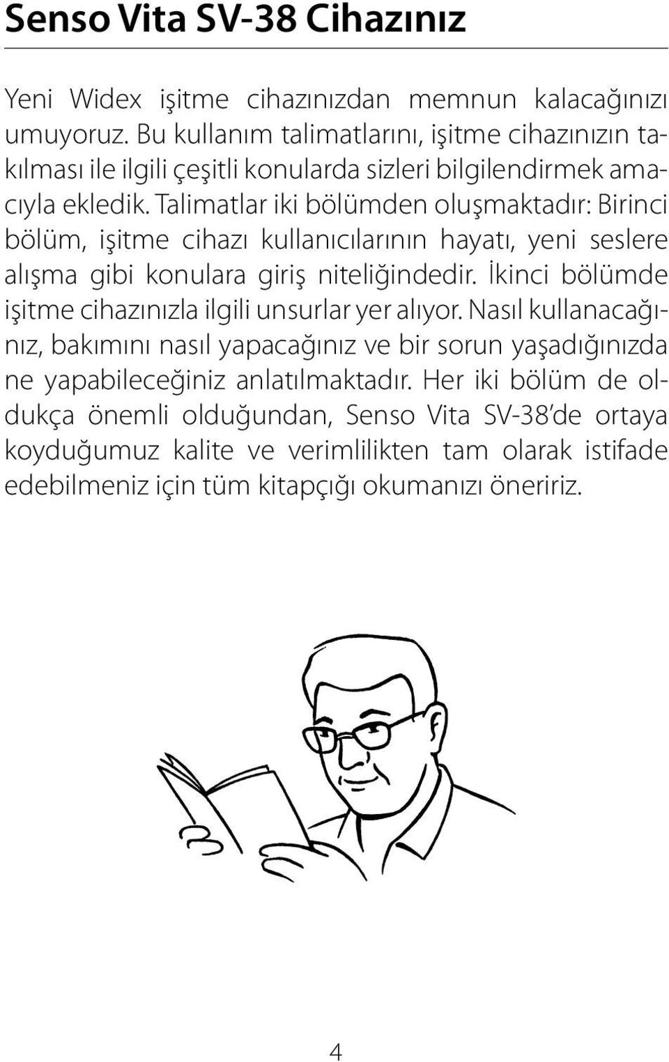 Talimatlar iki bölümden oluşmaktadır: Birinci bölüm, işitme cihazı kullanıcılarının hayatı, yeni seslere alışma gibi konulara giriş niteliğindedir.