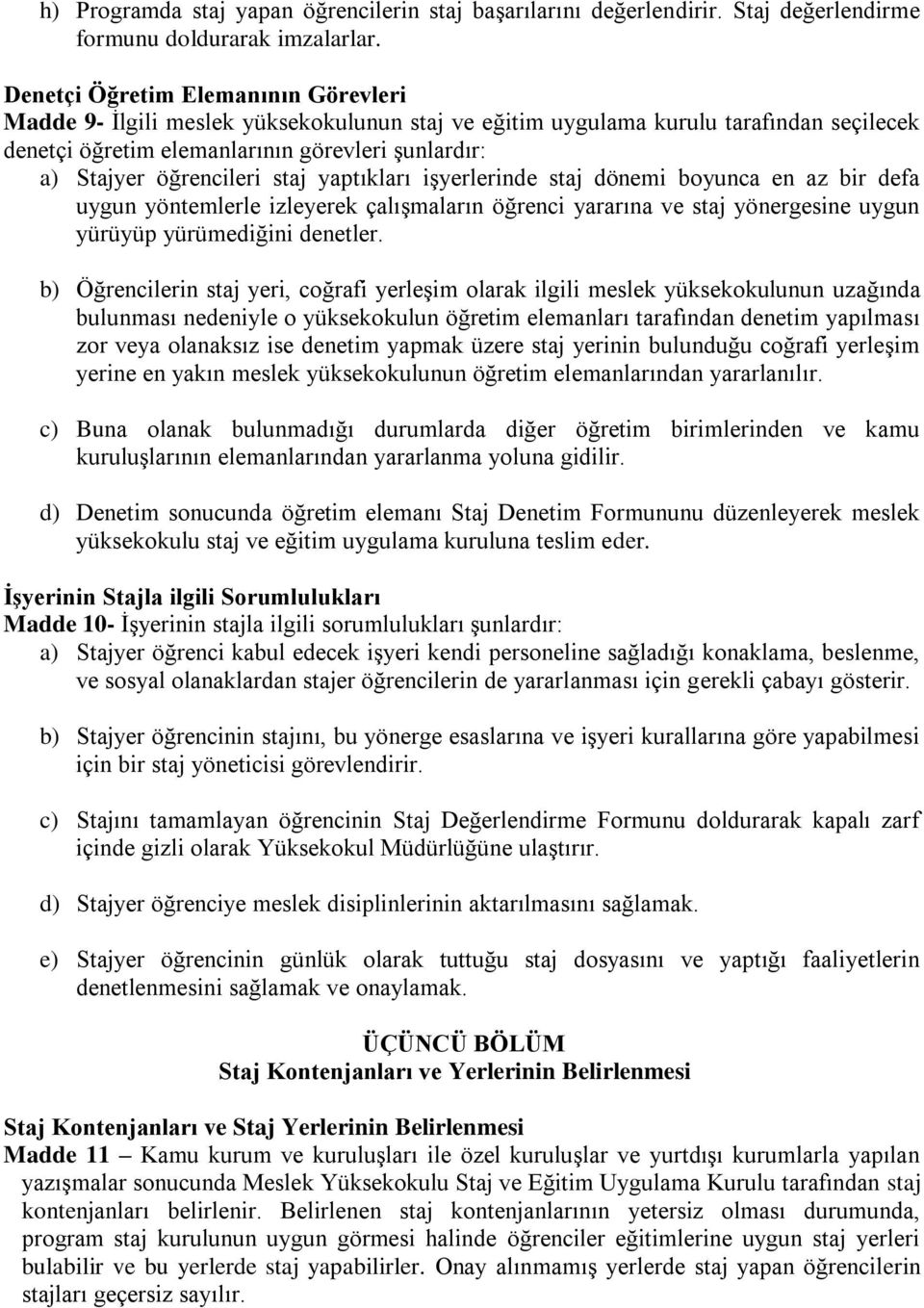 öğrencileri staj yaptıkları işyerlerinde staj dönemi boyunca en az bir defa uygun yöntemlerle izleyerek çalışmaların öğrenci yararına ve staj yönergesine uygun yürüyüp yürümediğini denetler.