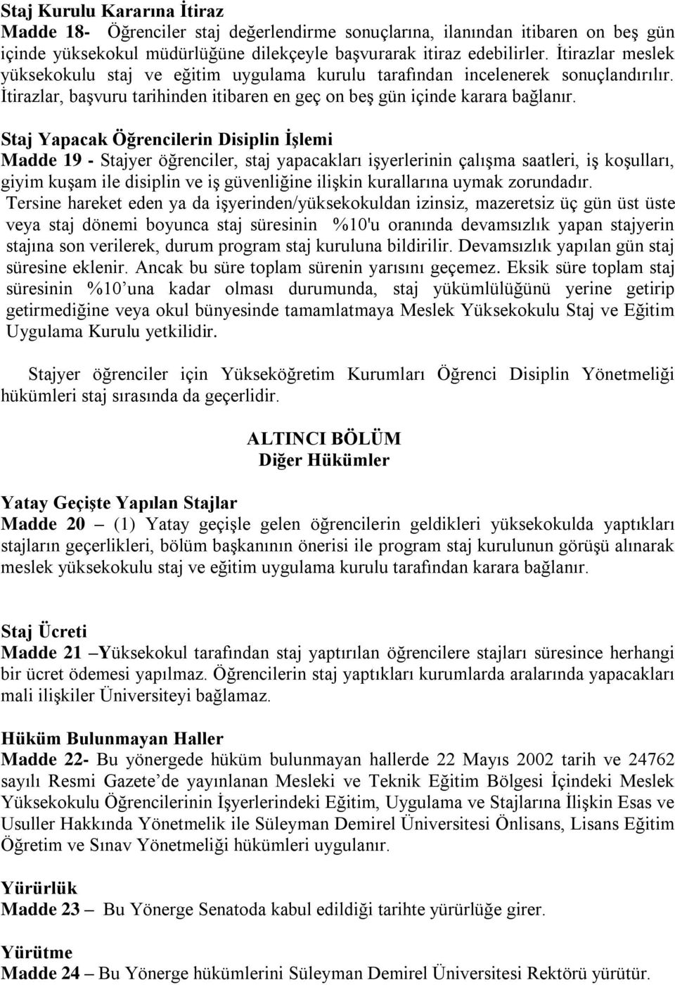 Staj Yapacak Öğrencilerin Disiplin İşlemi Madde 19 - Stajyer öğrenciler, staj yapacakları işyerlerinin çalışma saatleri, iş koşulları, giyim kuşam ile disiplin ve iş güvenliğine ilişkin kurallarına