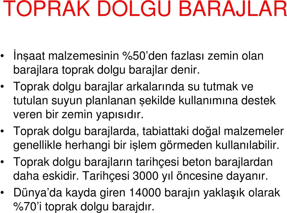 Toprak dolgu barajlarda, tabiattaki doğal malzemeler genellikle herhangi bir işlem görmeden kullanılabilir.