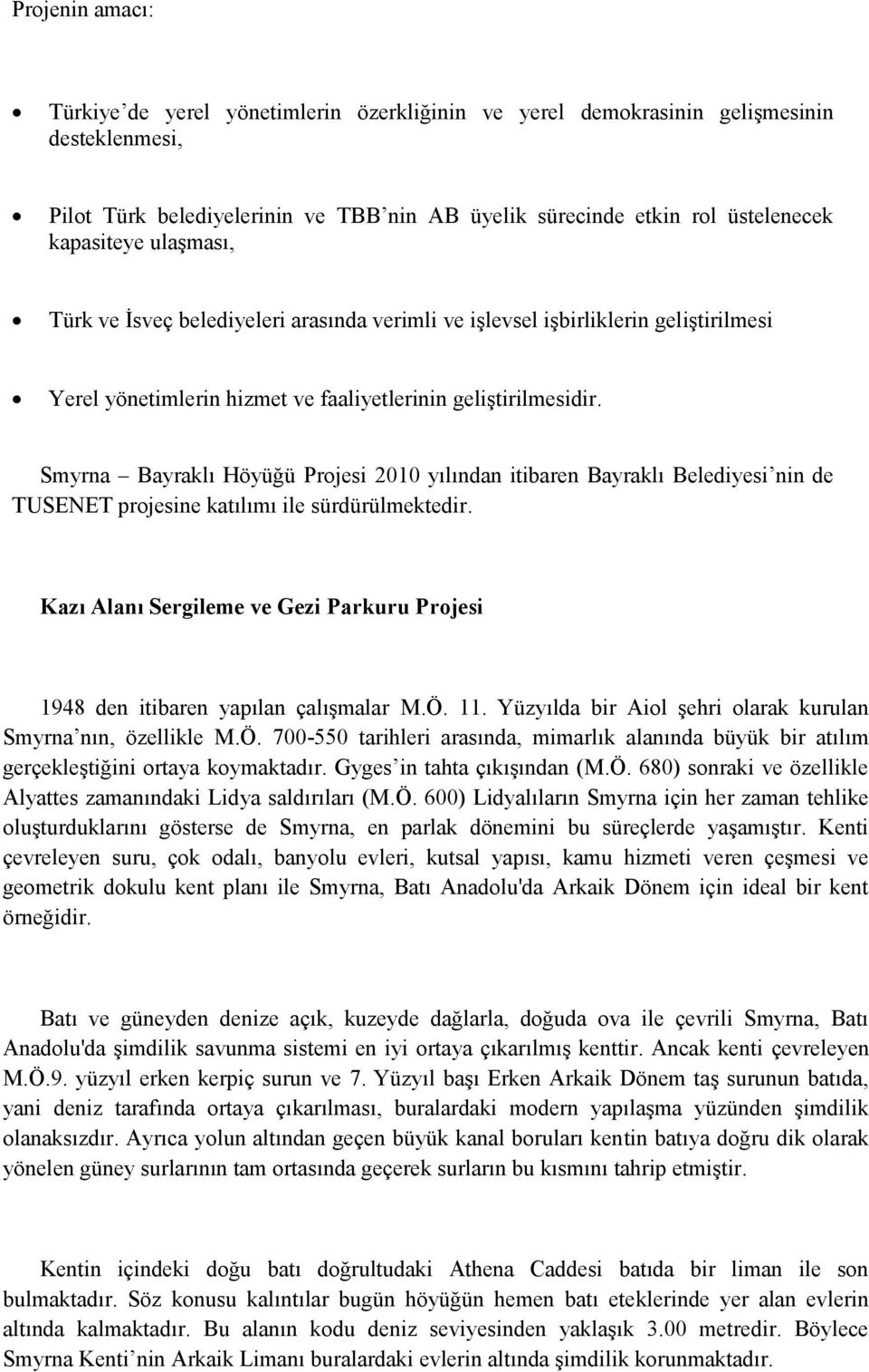 Smyrna Bayraklı Höyüğü Projesi 2010 yılından itibaren Bayraklı Belediyesi nin de TUSENET projesine katılımı ile sürdürülmektedir.