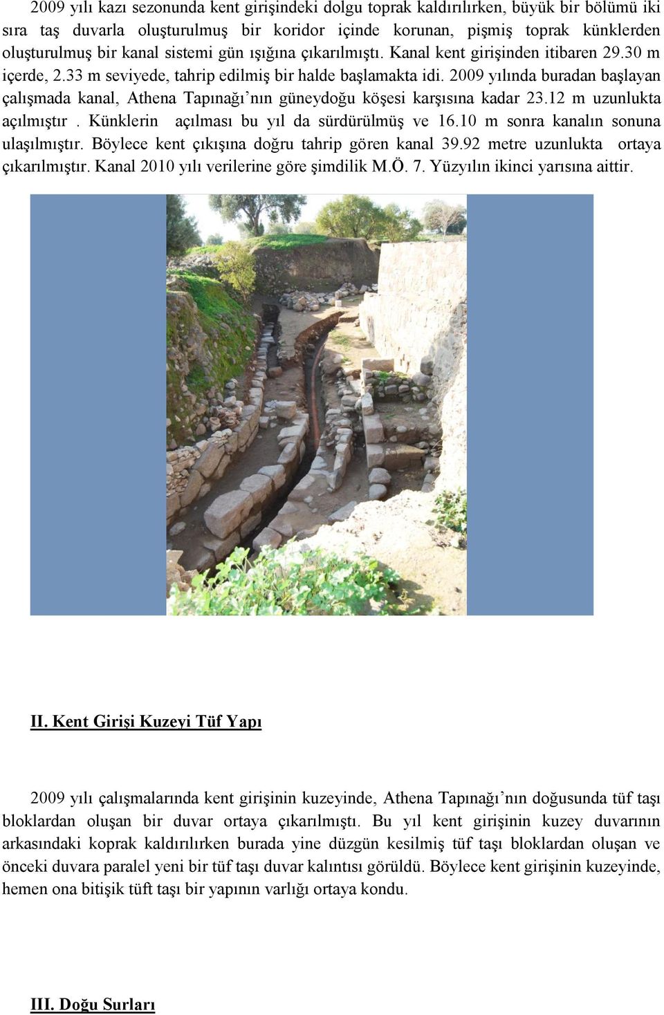 2009 yılında buradan başlayan çalışmada kanal, Athena Tapınağı nın güneydoğu köşesi karşısına kadar 23.12 m uzunlukta açılmıştır. Künklerin açılması bu yıl da sürdürülmüş ve 16.