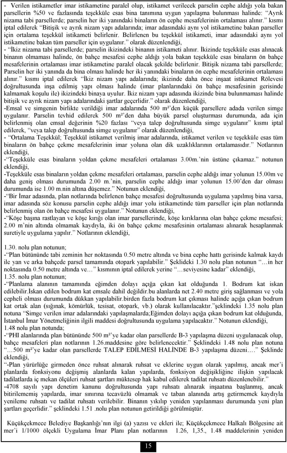 kısmı iptal edilerek Bitişik ve ayrık nizam yapı adalarında; imar adasındaki aynı yol istikametine bakan parseller için ortalama teşekkül istikameti belirlenir.