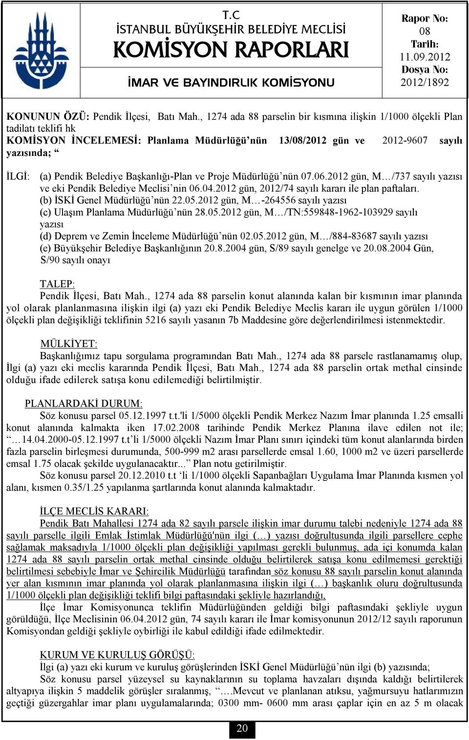 Başkanlığı-Plan ve Proje Müdürlüğü nün 07.06.2012 gün, M /737 sayılı yazısı ve eki Pendik Belediye Meclisi nin 06.04.2012 gün, 2012/74 sayılı kararı ile plan paftaları.