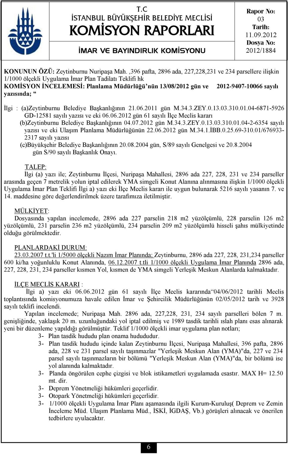 yazısında; İlgi : (a)zeytinburnu Belediye Başkanlığının 21.06.2011 gün M.34.3.ZEY.0.13.03.310.01.04-6871-5926 GD-12581 sayılı yazısı ve eki 06.06.2012 gün 61 sayılı İlçe Meclis kararı (b)zeytinburnu Belediye Başkanlığının 04.