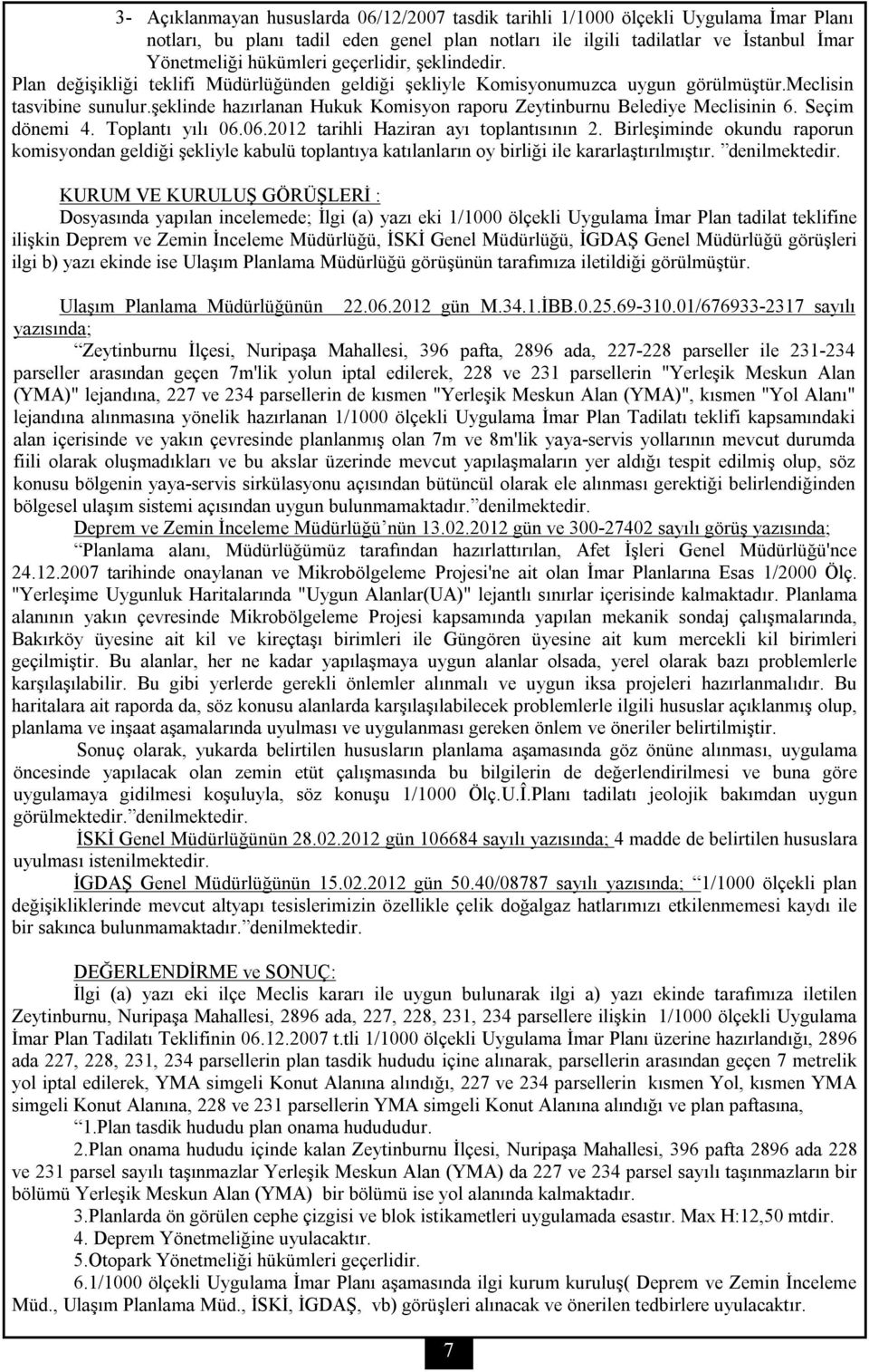 şeklinde hazırlanan Hukuk Komisyon raporu Zeytinburnu Belediye Meclisinin 6. Seçim dönemi 4. Toplantı yılı 06.06.2012 tarihli Haziran ayı toplantısının 2.