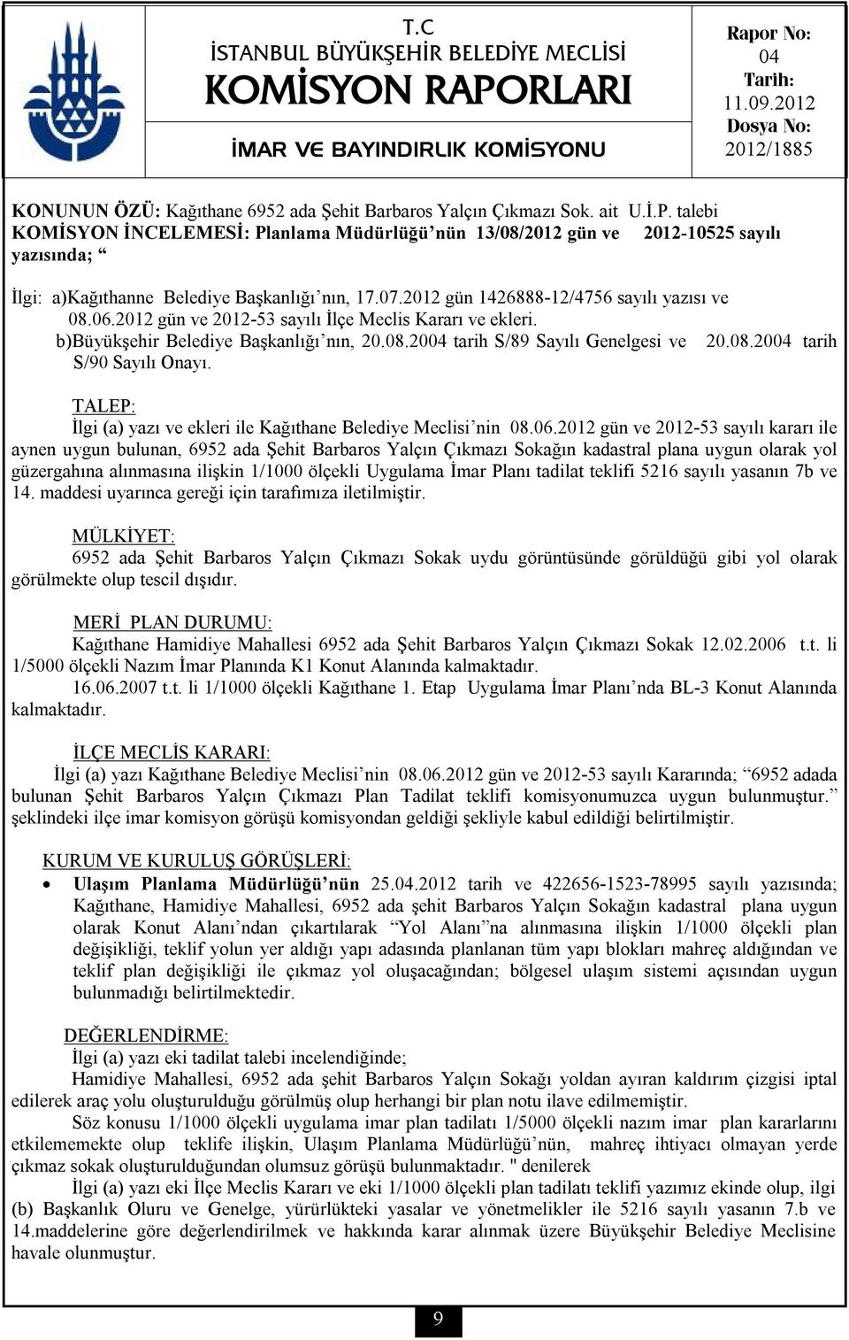 talebi KOMİSYON İNCELEMESİ: Planlama Müdürlüğü nün 13/08/2012 gün ve 2012-10525 sayılı yazısında; İlgi: a)kağıthanne Belediye Başkanlığı nın, 17.07.2012 gün 1426888-12/4756 sayılı yazısı ve 08.06.