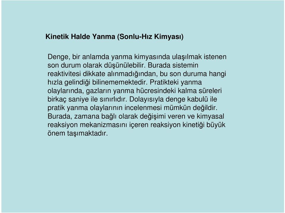 Pratikteki yanma olaylarında, gazların yanma hücresindeki kalma süreleri birkaç saniye ile sınırlıdır.