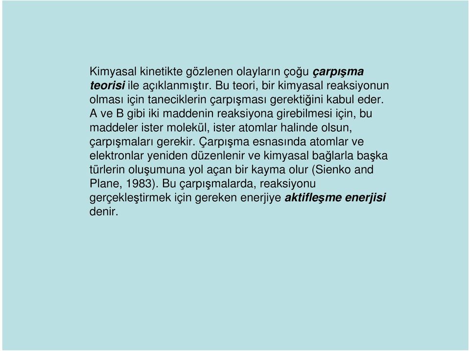 A ve B gibi iki maddenin reaksiyona girebilmesi için, bu maddeler ister molekül, ister atomlar halinde olsun, çarpışmaları gerekir.