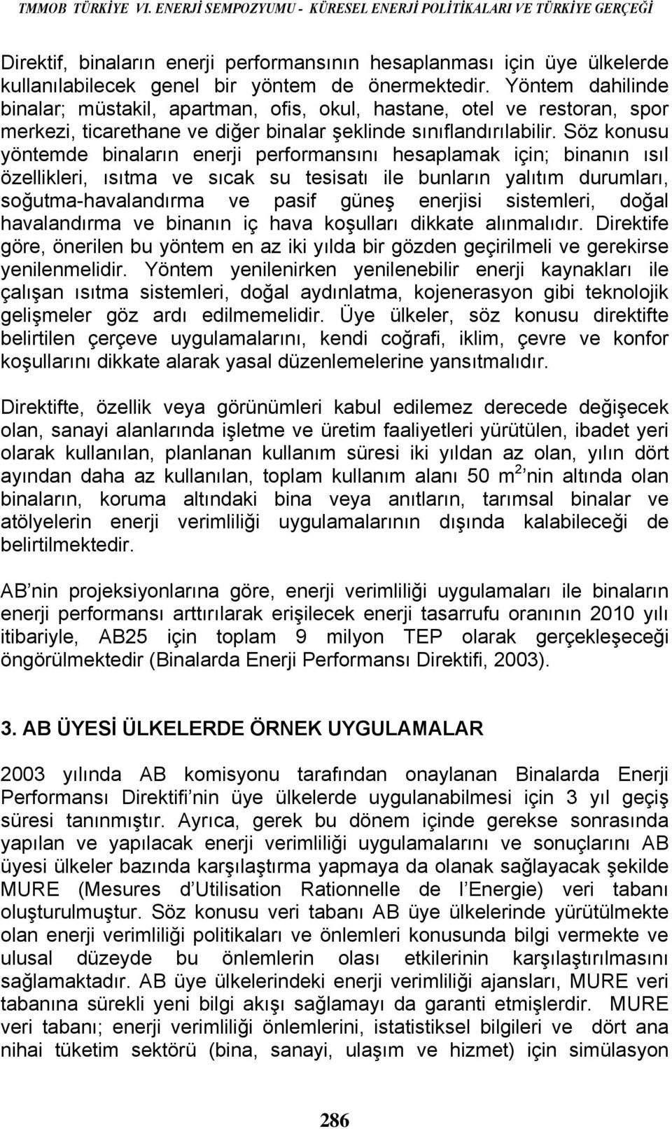 Yöntem dahilinde binalar; müstakil, apartman, ofis, okul, hastane, otel ve restoran, spor merkezi, ticarethane ve diğer binalar şeklinde sınıflandırılabilir.