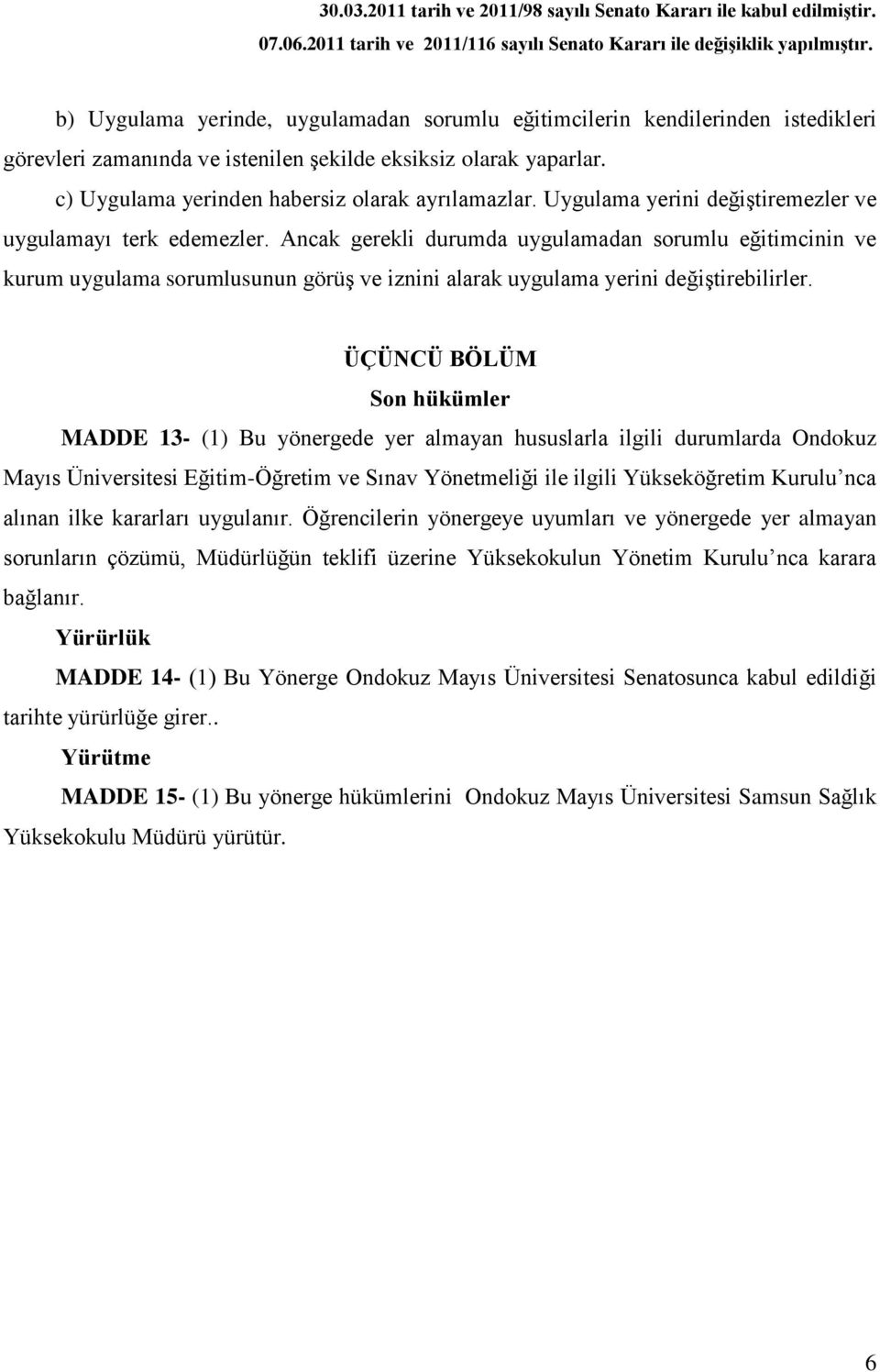 Ancak gerekli durumda uygulamadan sorumlu eğitimcinin ve kurum uygulama sorumlusunun görüş ve iznini alarak uygulama yerini değiştirebilirler.