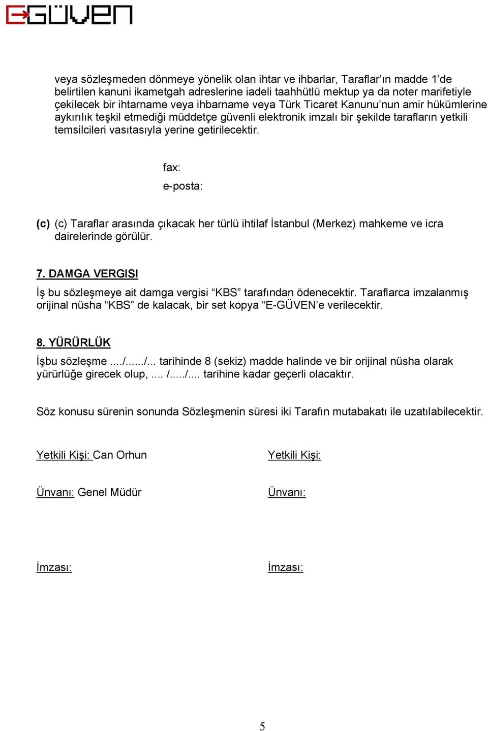 fax: e-posta: (c) (c) Taraflar arasında çıkacak her türlü ihtilaf İstanbul (Merkez) mahkeme ve icra dairelerinde görülür. 7.