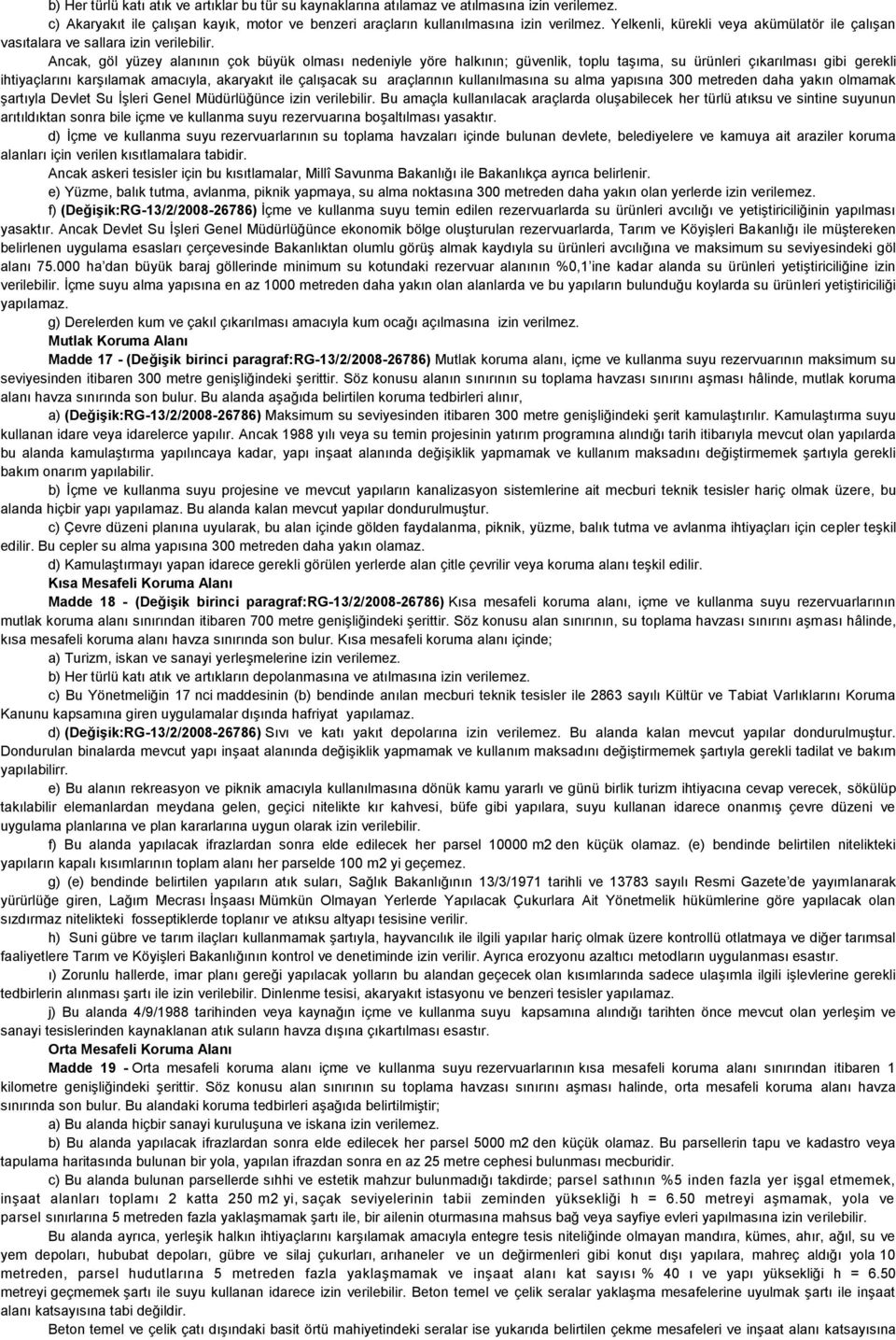 Ancak, göl yüzey alanının çok büyük olması nedeniyle yöre halkının; güvenlik, toplu taşıma, su ürünleri çıkarılması gibi gerekli ihtiyaçlarını karşılamak amacıyla, akaryakıt ile çalışacak su