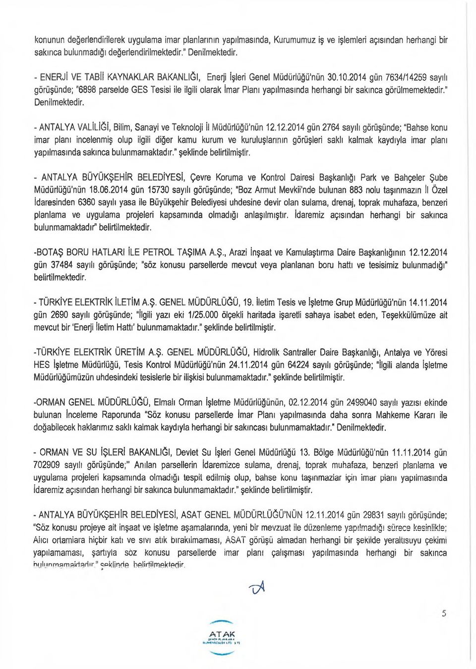 2014 gün 7634/14259 sayılı görüşünde; "6898 parselde GES Tesisi ile ilgili olarak İmar Planı yapılmasında herhangi bir sakınca görülmemektedir." Denilmektedir.