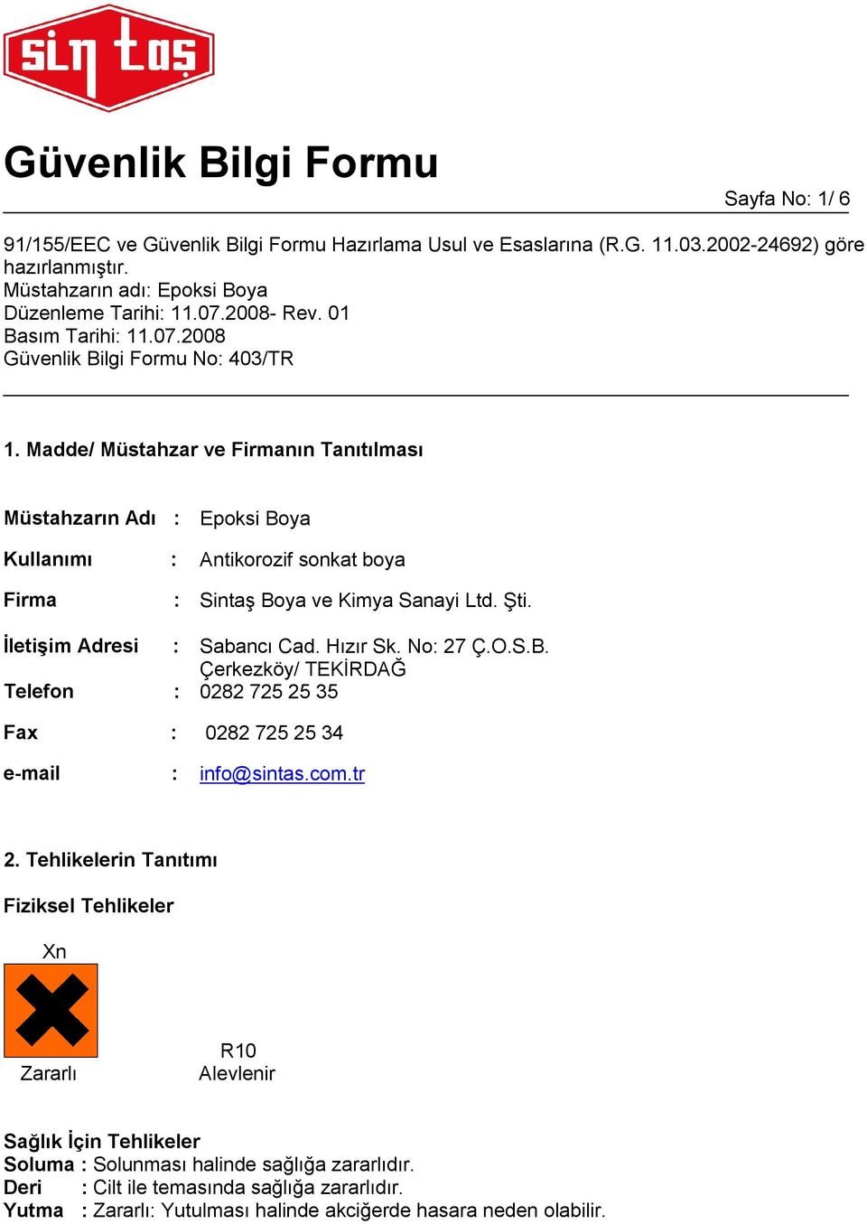 Şti. İletişim Adresi : Sabancı Cad. Hızır Sk. No: 27 Ç.O.S.B. Çerkezköy/ TEKİRDAĞ Telefon : 0282 725 25 35 Fax : 0282 725 25 34 e-mail : info@sintas.