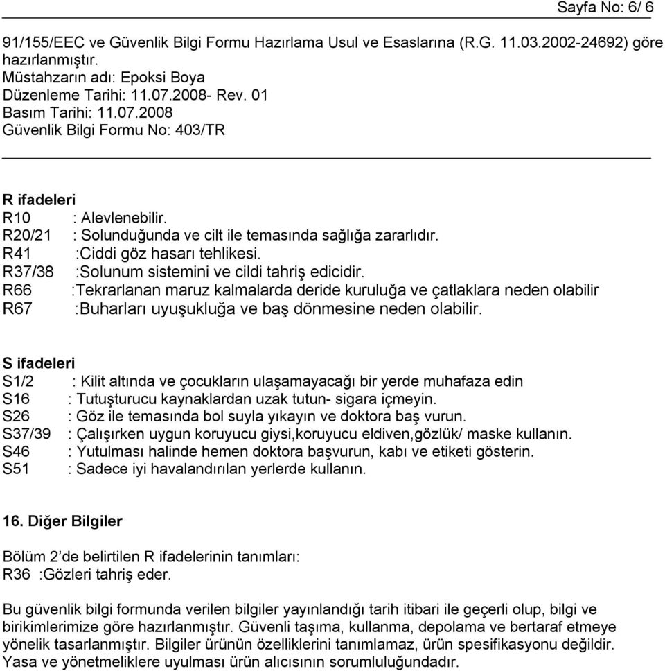 S ifadeleri S1/2 : Kilit altında ve çocukların ulaşamayacağı bir yerde muhafaza edin S16 : Tutuşturucu kaynaklardan uzak tutun- sigara içmeyin.