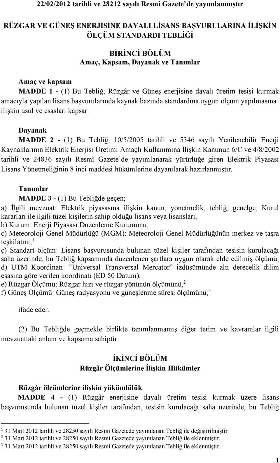 Dayanak MADDE 2 - (1) Bu Tebliğ, 10/5/2005 tarihli ve 5346 sayılı Yenilenebilir Enerji Kaynaklarının Elektrik Enerjisi Üretimi Amaçlı Kullanımına Đlişkin Kanunun 6/C ve 4/8/2002 tarihli ve 24836