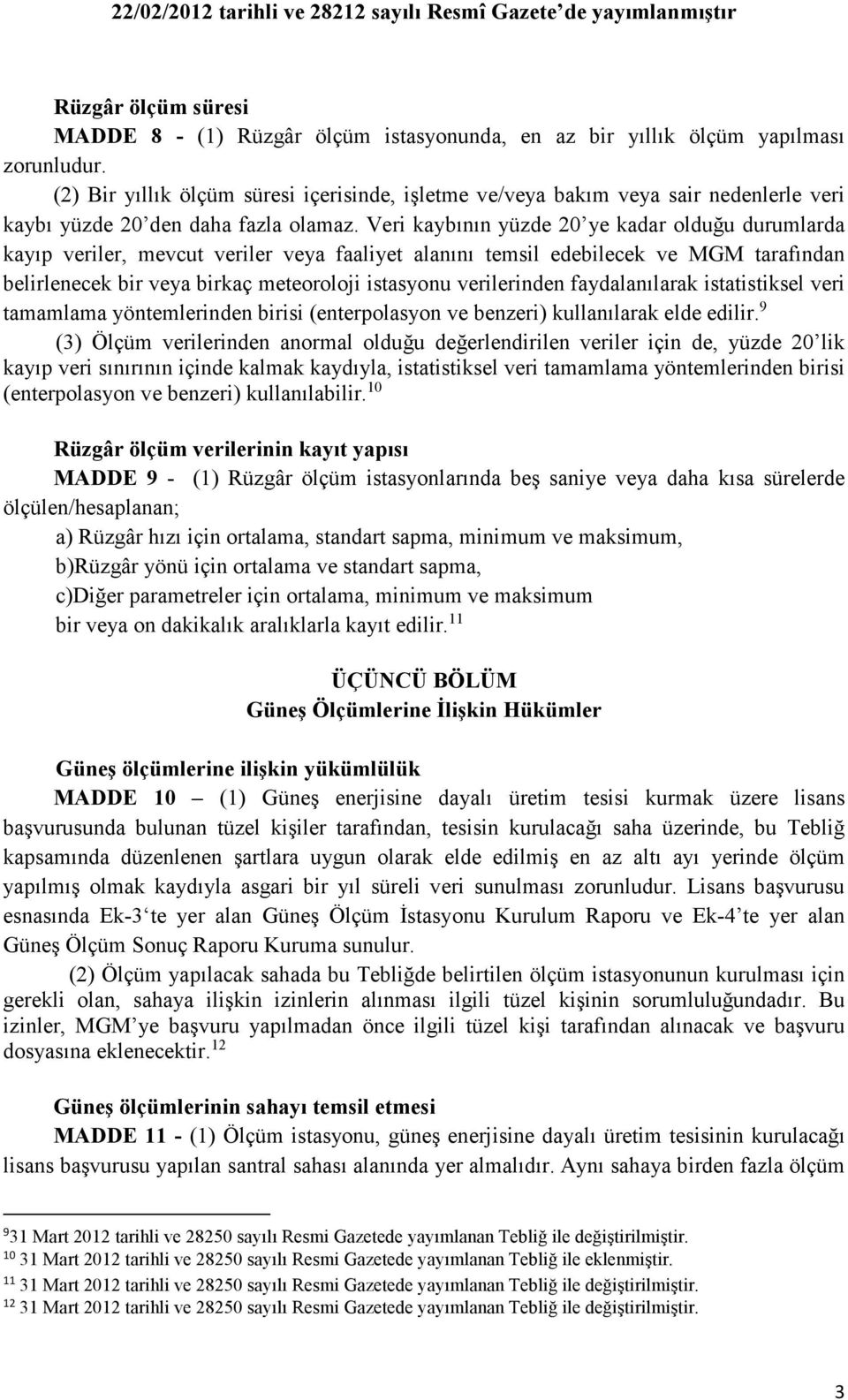 Veri kaybının yüzde 20 ye kadar olduğu durumlarda kayıp veriler, mevcut veriler veya faaliyet alanını temsil edebilecek ve MGM tarafından belirlenecek bir veya birkaç meteoroloji istasyonu