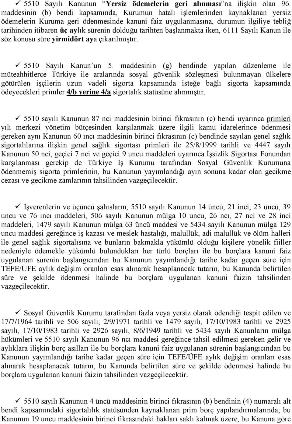 sürenin dolduğu tarihten başlanmakta iken, 6111 Sayılı Kanun ile söz konusu süre yirmidört aya çıkarılmıştır. 5510 Sayılı Kanun un 5.