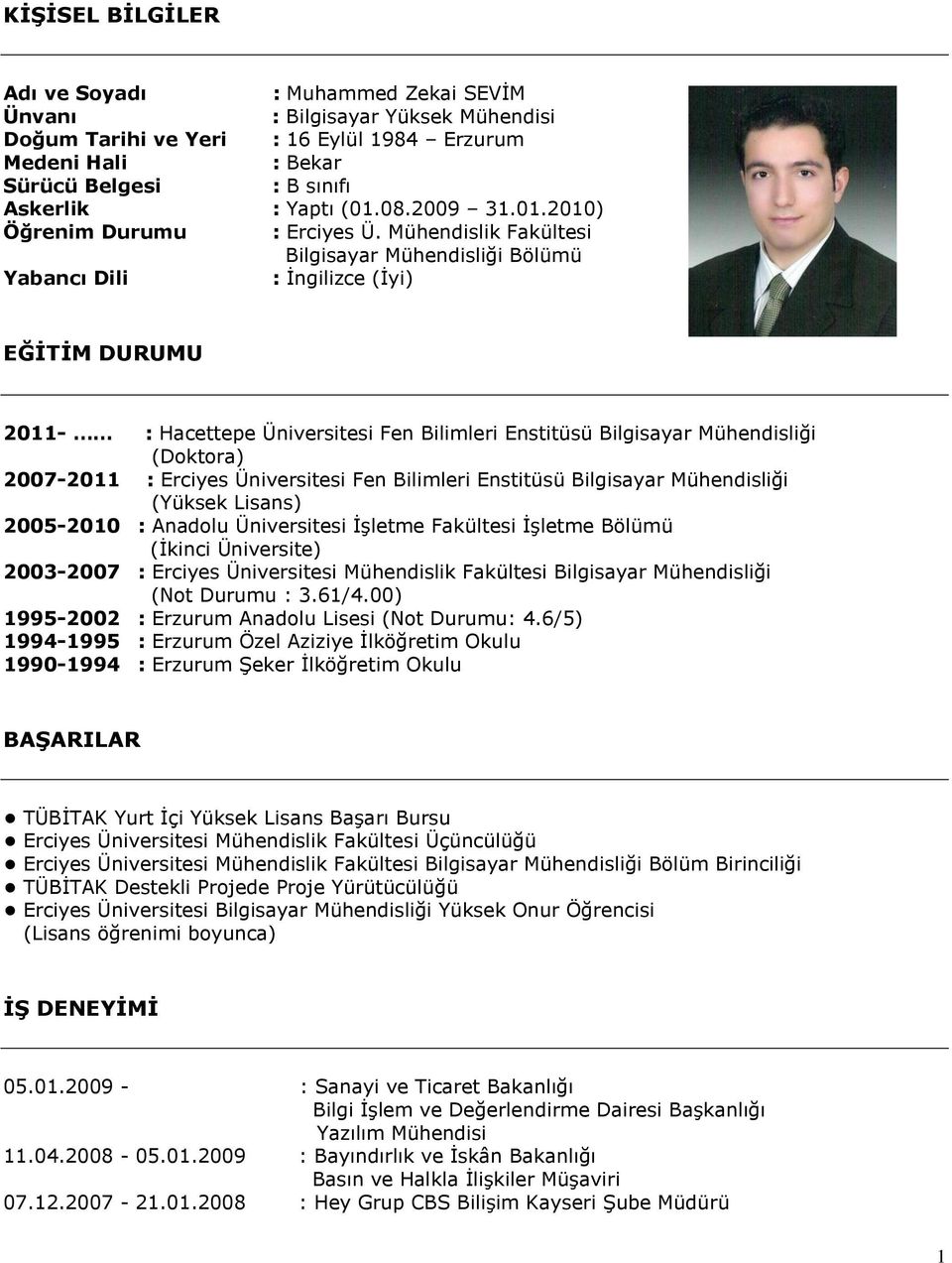 Mühendislik Fakültesi Bilgisayar Mühendisliği Bölümü Yabancı Dili : Ġngilizce (Ġyi) EĞĠTĠM DURUMU 2011- : Hacettepe Üniversitesi Fen Bilimleri Enstitüsü Bilgisayar Mühendisliği (Doktora) 2007-2011 :