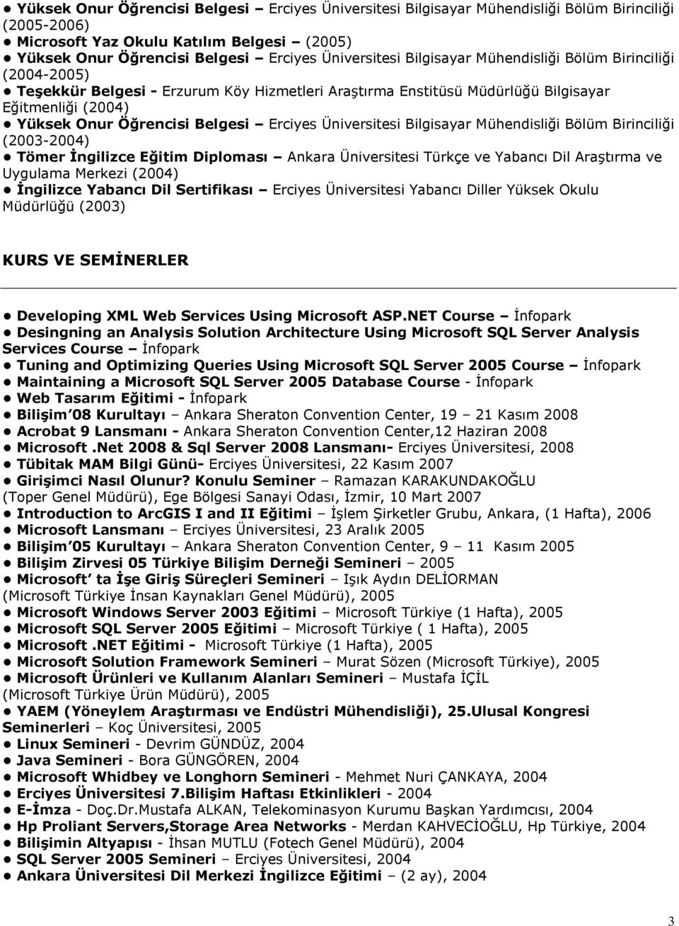 Üniversitesi Bilgisayar Mühendisliği Bölüm Birinciliği (2003-2004) Tömer Ġngilizce Eğitim Diploması Ankara Üniversitesi Türkçe ve Yabancı Dil AraĢtırma ve Uygulama Merkezi (2004) Ġngilizce Yabancı
