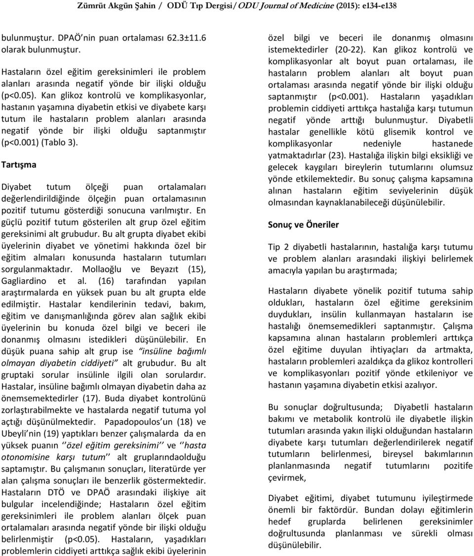 001) (Tablo 3). Tartışma Diyabet tutum ölçeği puan ortalamaları değerlendirildiğinde ölçeğin puan ortalamasının pozitif tutumu gösterdiği sonucuna varılmıştır.