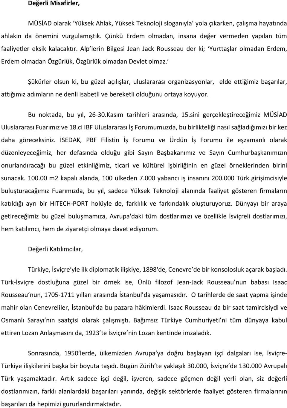 Alp lerin Bilgesi Jean Jack Rousseau der ki; Yurttaşlar olmadan Erdem, Erdem olmadan Özgürlük, Özgürlük olmadan Devlet olmaz.