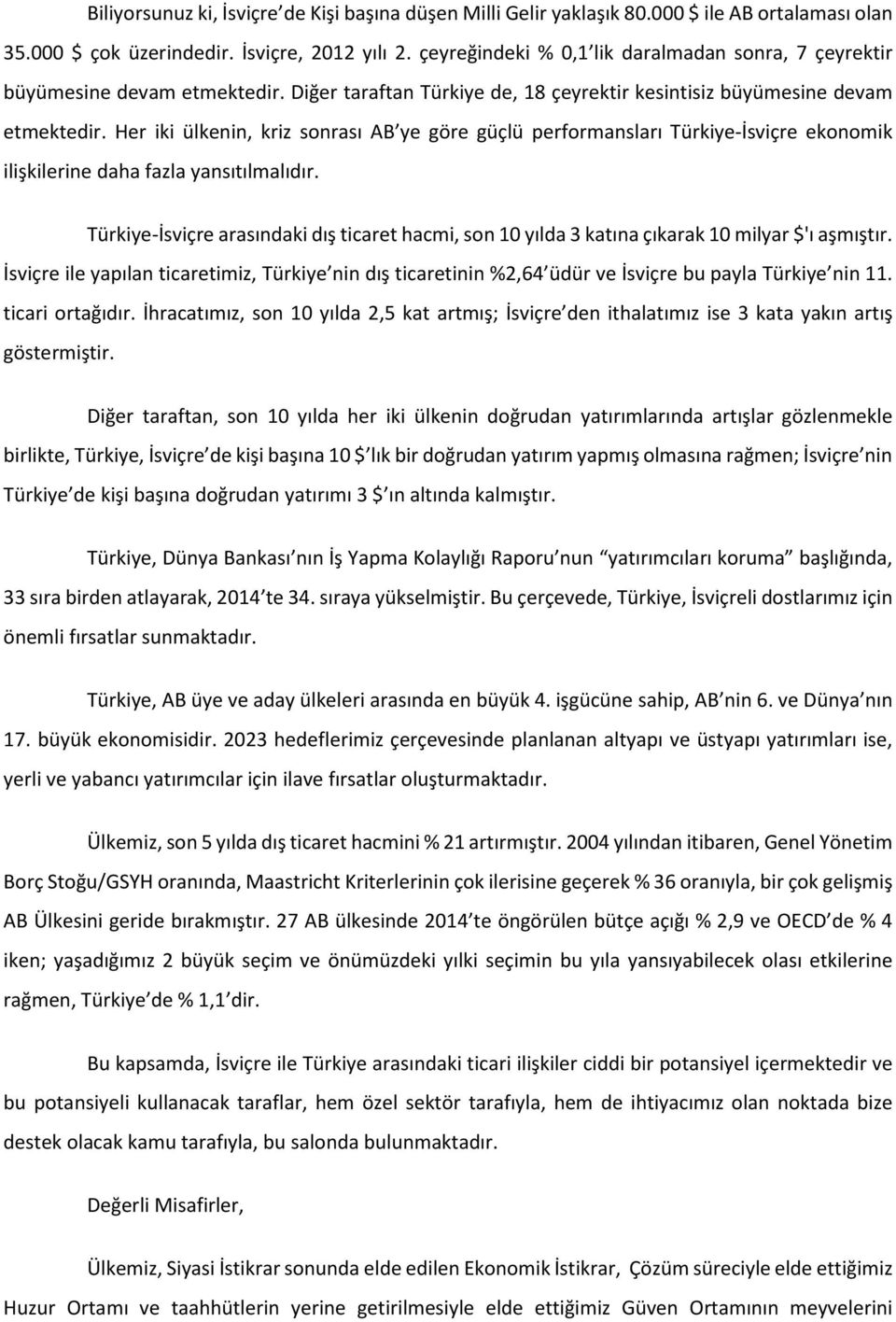 Her iki ülkenin, kriz sonrası AB ye göre güçlü performansları Türkiye-İsviçre ekonomik ilişkilerine daha fazla yansıtılmalıdır.