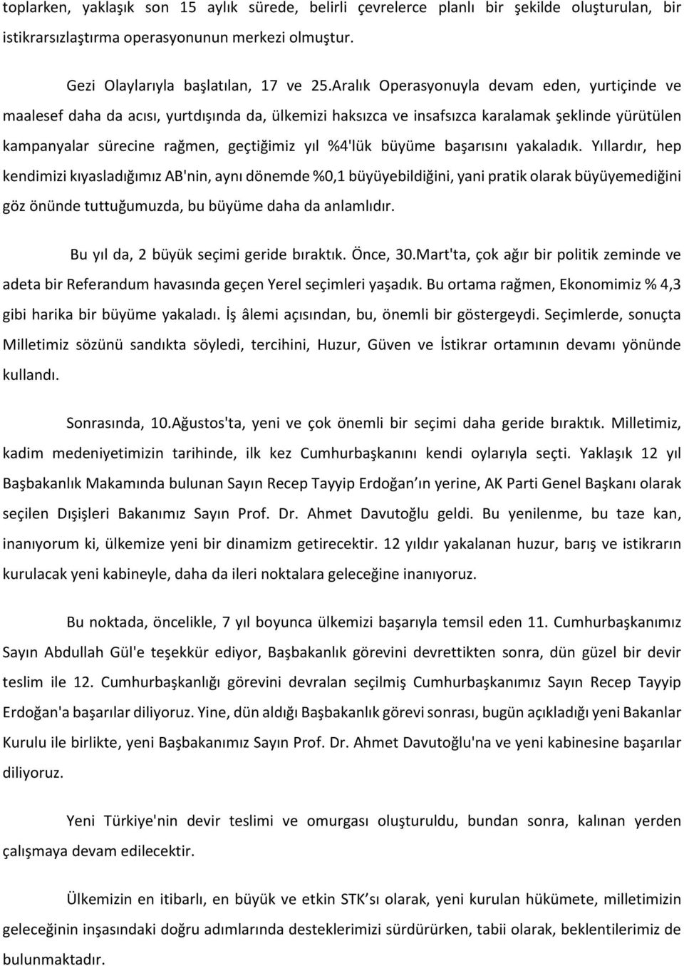 büyüme başarısını yakaladık. Yıllardır, hep kendimizi kıyasladığımız AB'nin, aynı dönemde %0,1 büyüyebildiğini, yani pratik olarak büyüyemediğini göz önünde tuttuğumuzda, bu büyüme daha da anlamlıdır.