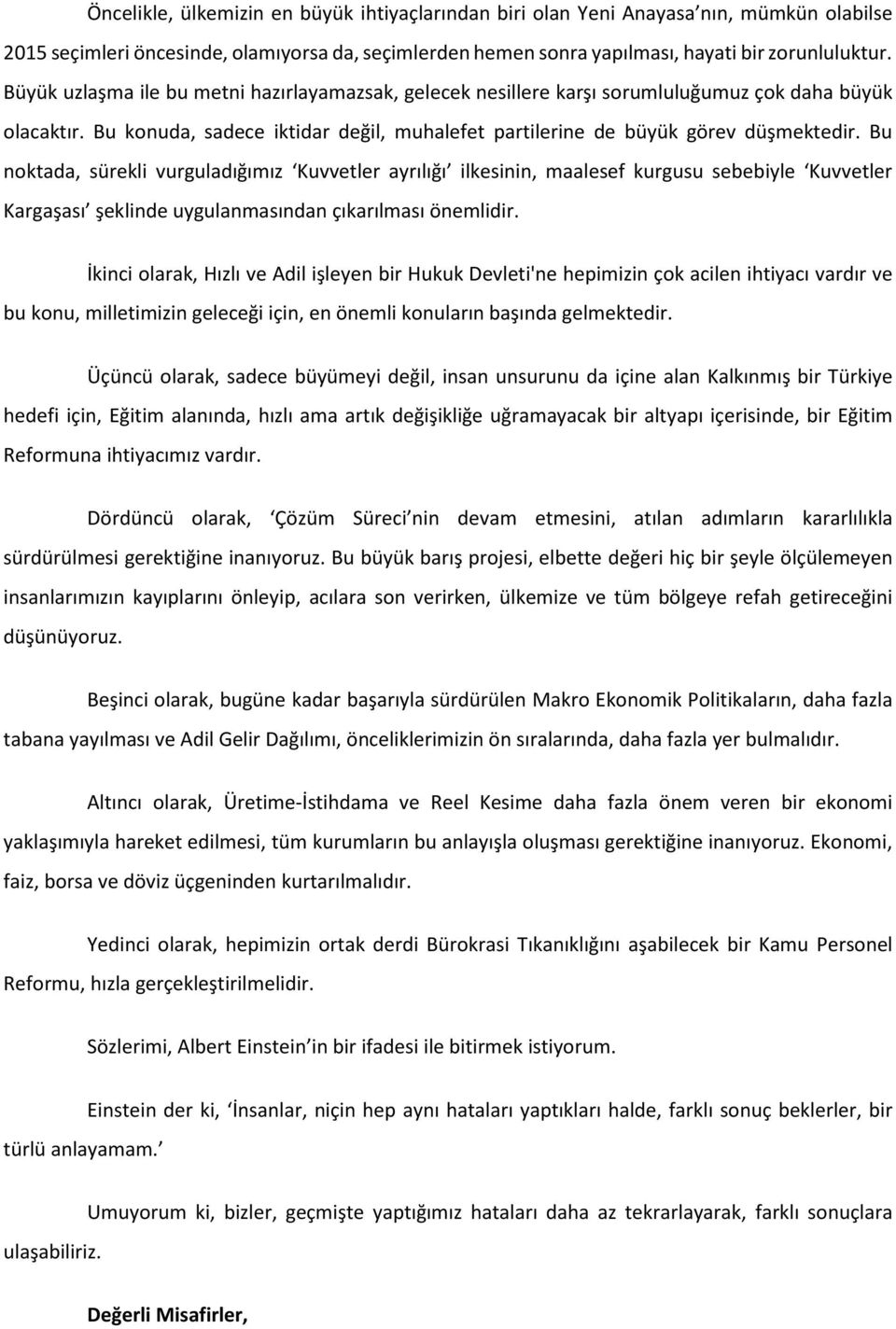 Bu noktada, sürekli vurguladığımız Kuvvetler ayrılığı ilkesinin, maalesef kurgusu sebebiyle Kuvvetler Kargaşası şeklinde uygulanmasından çıkarılması önemlidir.