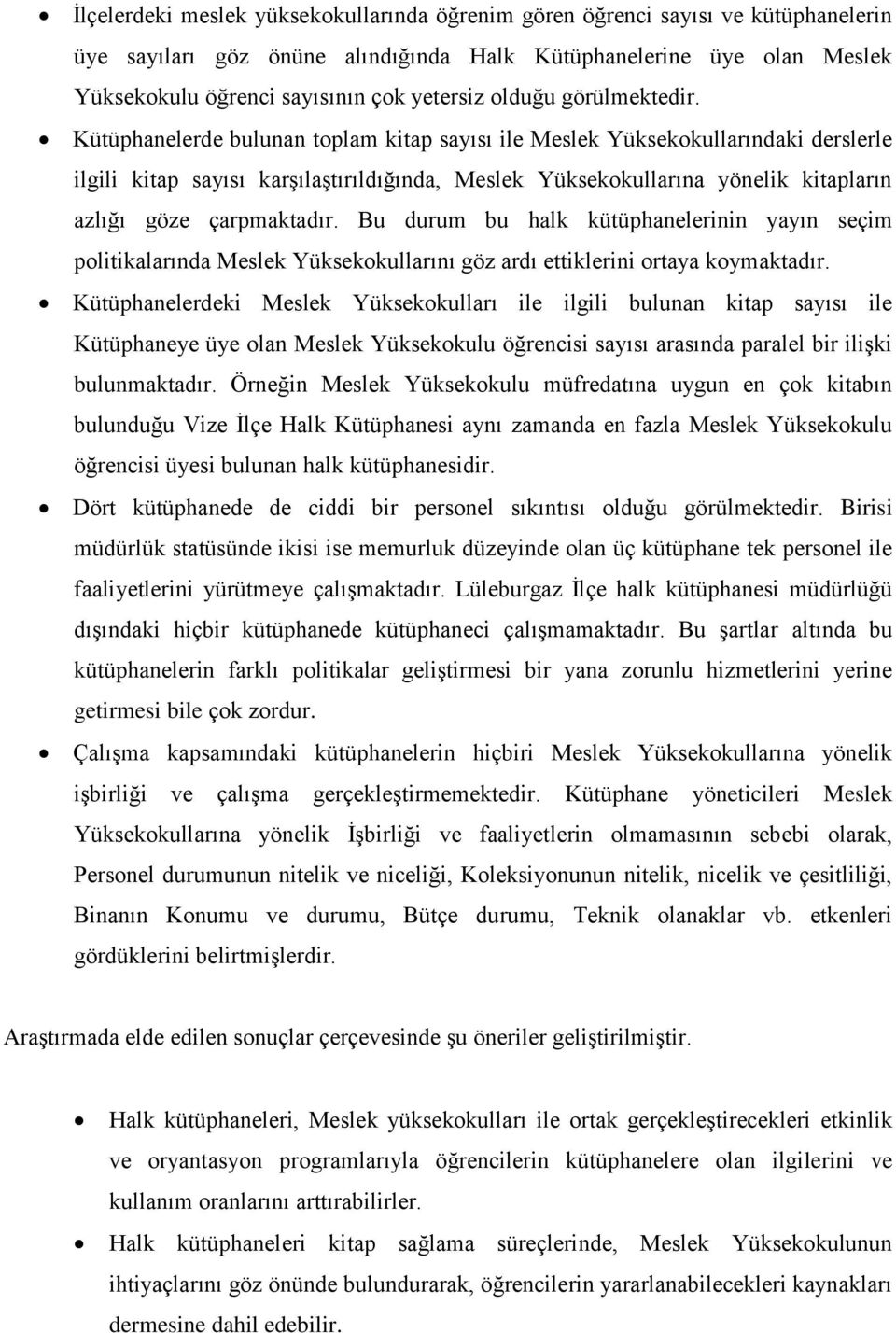 Kütüphanelerde bulunan toplam kitap sayısı ile Meslek Yüksekokullarındaki derslerle ilgili kitap sayısı karşılaştırıldığında, Meslek Yüksekokullarına yönelik kitapların azlığı göze çarpmaktadır.