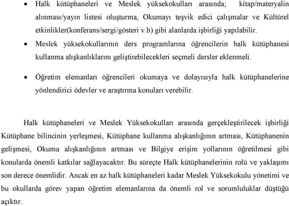 Öğretim elemanları öğrencileri okumaya ve dolayısıyla halk kütüphanelerine yönlendirici ödevler ve araştırma konuları verebilir.