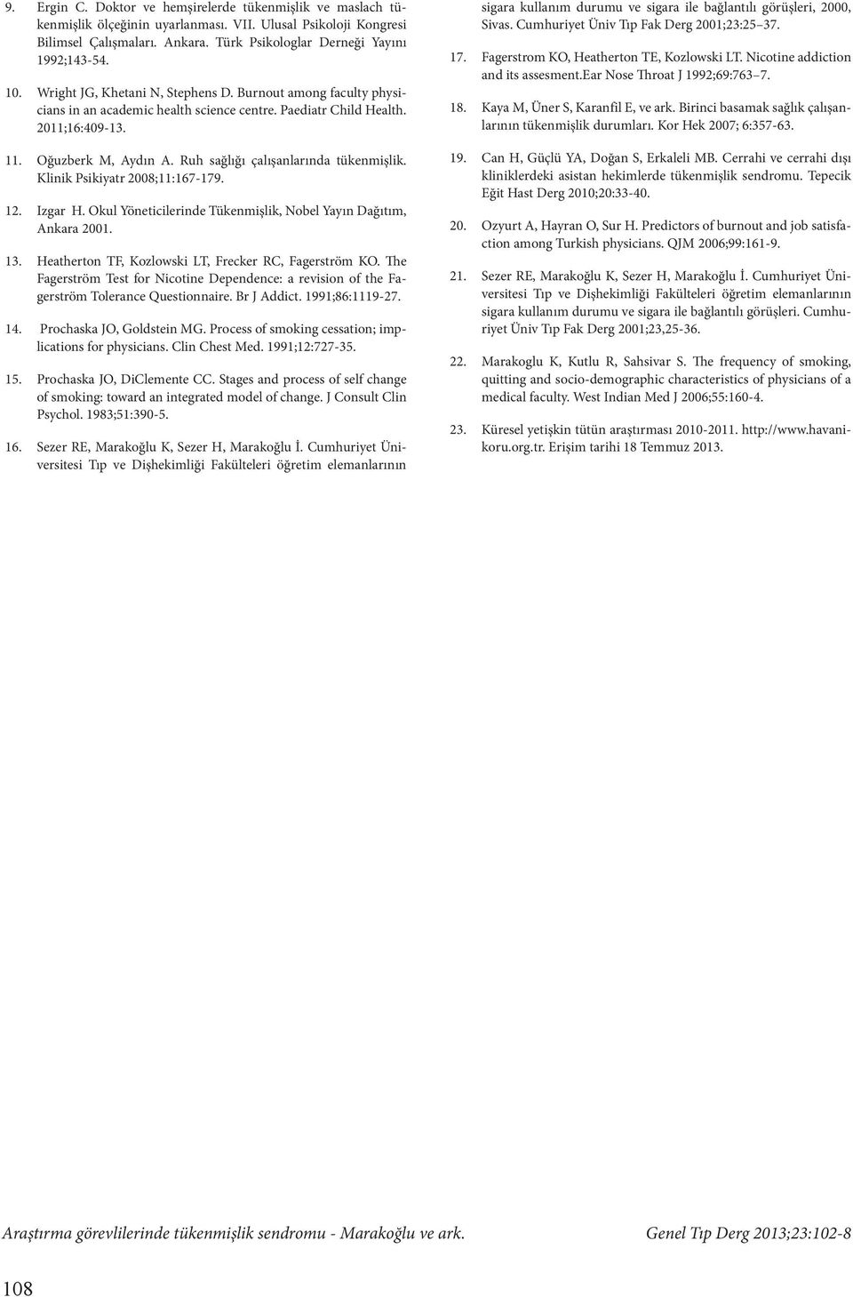 Ruh sağlığı çalışanlarında tükenmişlik. Klinik Psikiyatr 2008;11:167-179. 12. Izgar H. Okul Yöneticilerinde Tükenmişlik, Nobel Yayın Dağıtım, Ankara 2001. 13.