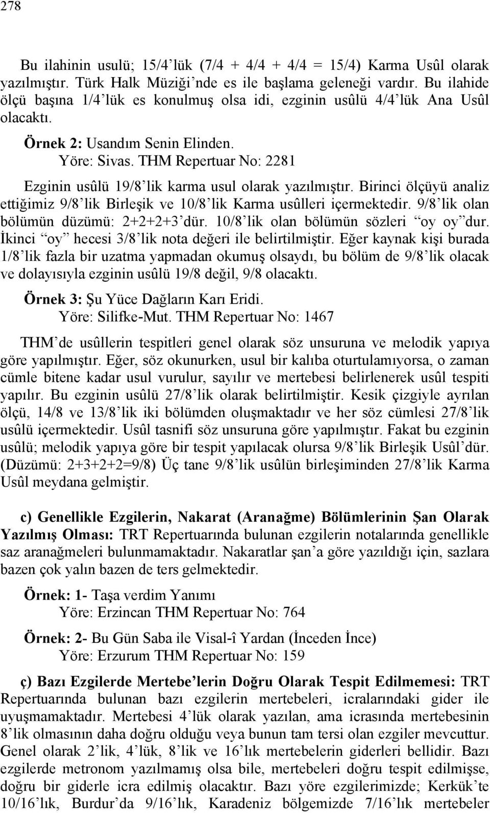 THM Repertuar No: 2281 Ezginin usûlü 19/8 lik karma usul olarak yazılmıştır. Birinci ölçüyü analiz ettiğimiz 9/8 lik Birleşik ve 10/8 lik Karma usûlleri içermektedir.