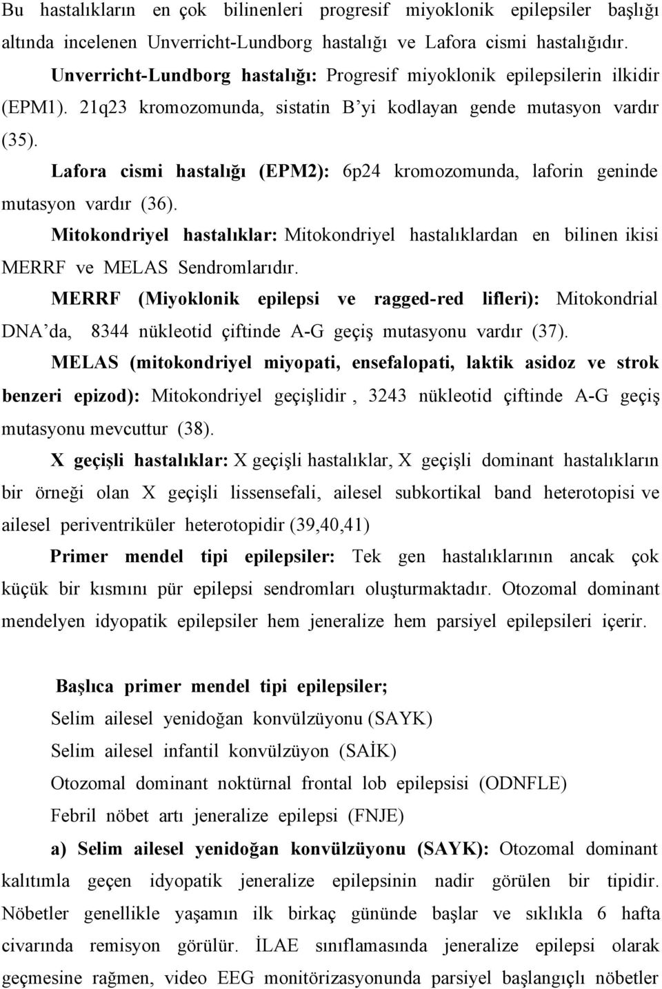 Lafora cismi hastalığı (EPM2): 6p24 kromozomunda, laforin geninde mutasyon vardır (36). Mitokondriyel hastalıklar: Mitokondriyel hastalıklardan en bilinen ikisi MERRF ve MELAS Sendromlarıdır.