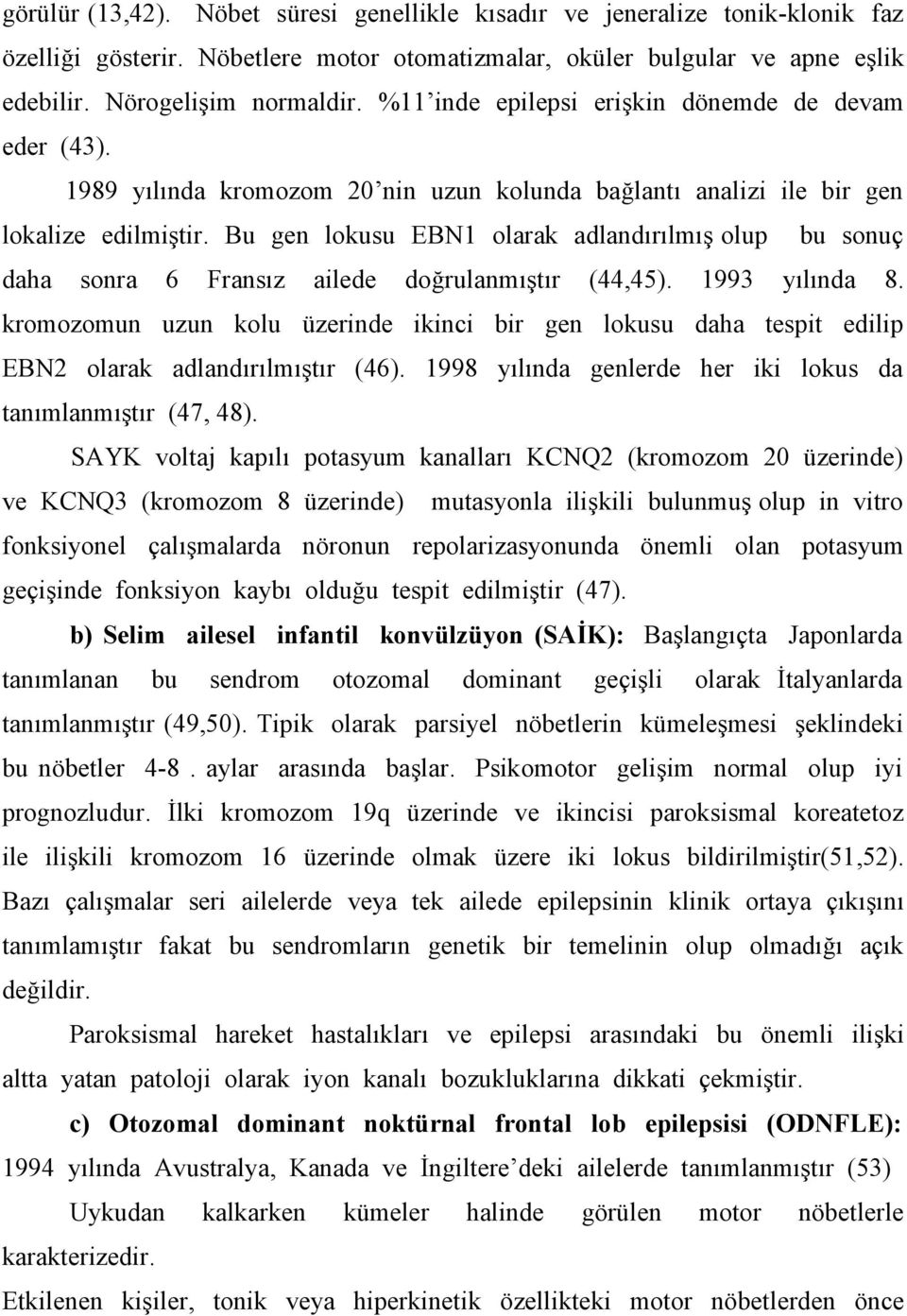 Bu gen lokusu EBN1 olarak adlandırılmış olup bu sonuç daha sonra 6 Fransız ailede doğrulanmıştır (44,45). 1993 yılında 8.