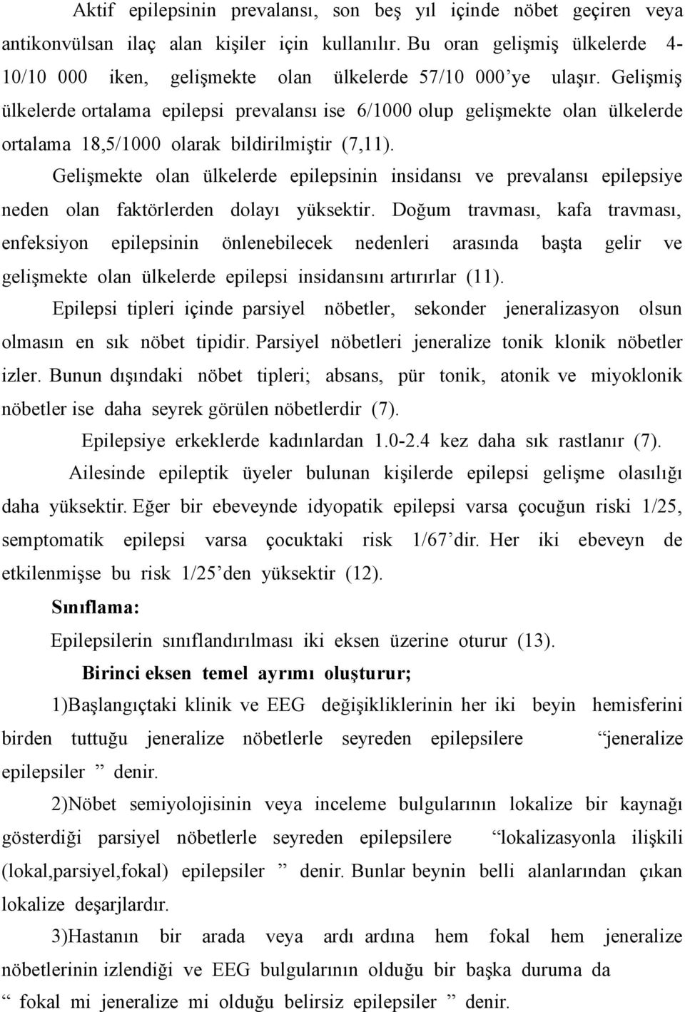 Gelişmiş ülkelerde ortalama epilepsi prevalansı ise 6/1000 olup gelişmekte olan ülkelerde ortalama 18,5/1000 olarak bildirilmiştir (7,11).