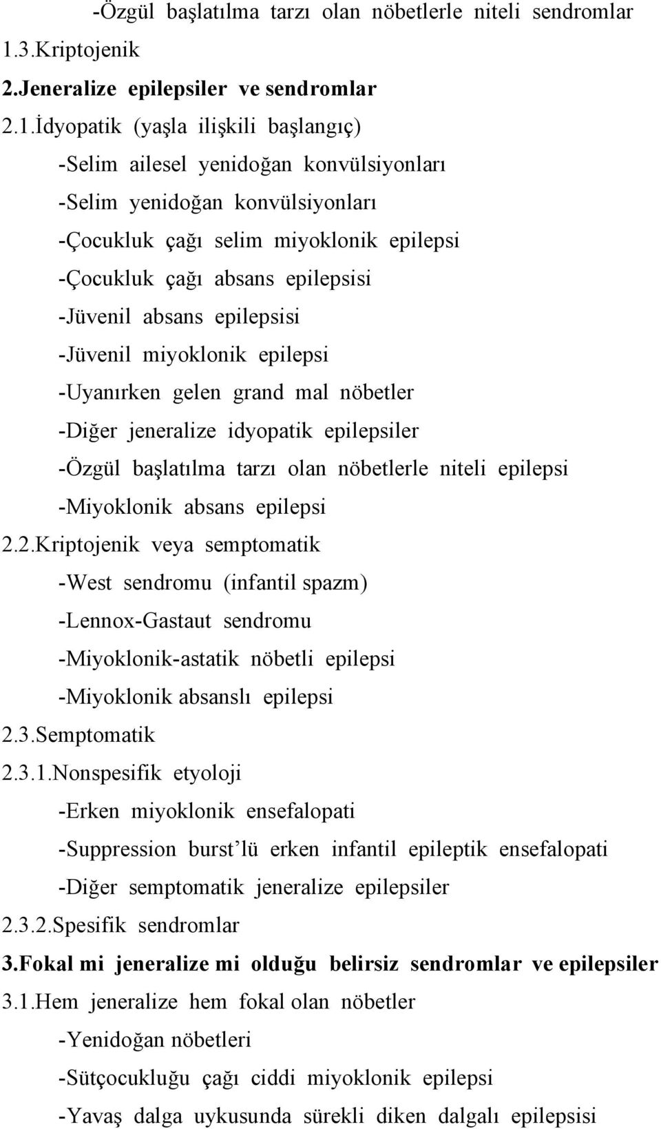 İdyopatik (yaşla ilişkili başlangıç) -Selim ailesel yenidoğan konvülsiyonları -Selim yenidoğan konvülsiyonları -Çocukluk çağı selim miyoklonik epilepsi -Çocukluk çağı absans epilepsisi -Jüvenil