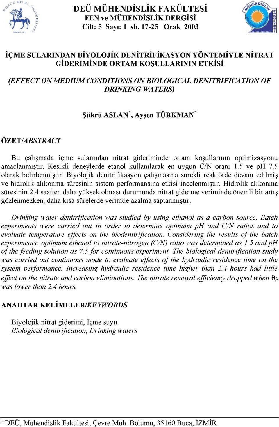 ASLAN *, Ayşen TÜRKMAN * ÖZET/ABSTRACT Bu çalışmada içme sularından nitrat gideriminde ortam koşullarının optimizasyonu amaçlanmıştır. Kesikli deneylerde etanol kullanılarak en uygun C/N oranı 1.