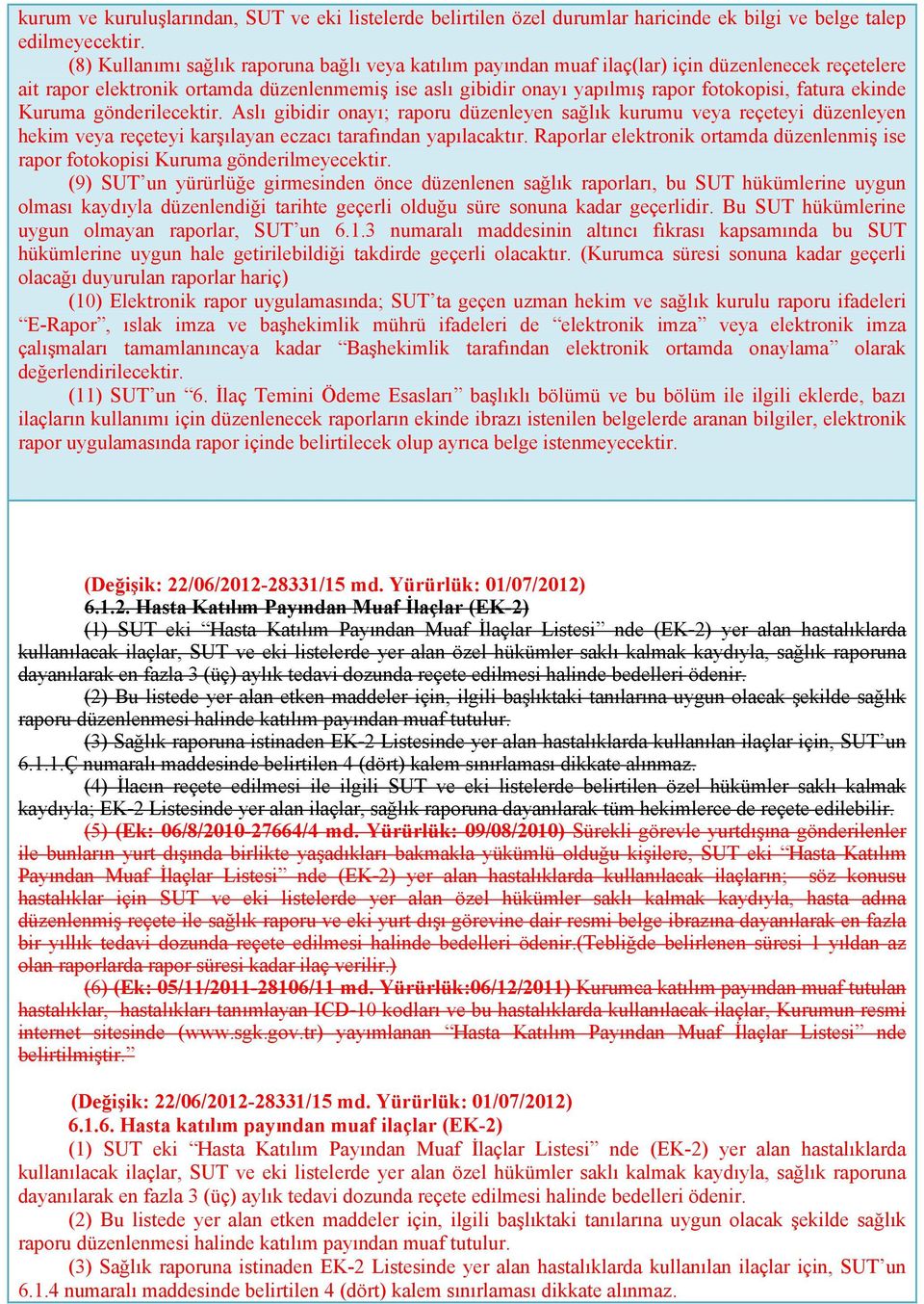 fatura ekinde Kuruma gönderilecektir. Aslı gibidir onayı; raporu düzenleyen sağlık kurumu veya reçeteyi düzenleyen hekim veya reçeteyi karşılayan eczacı tarafından yapılacaktır.