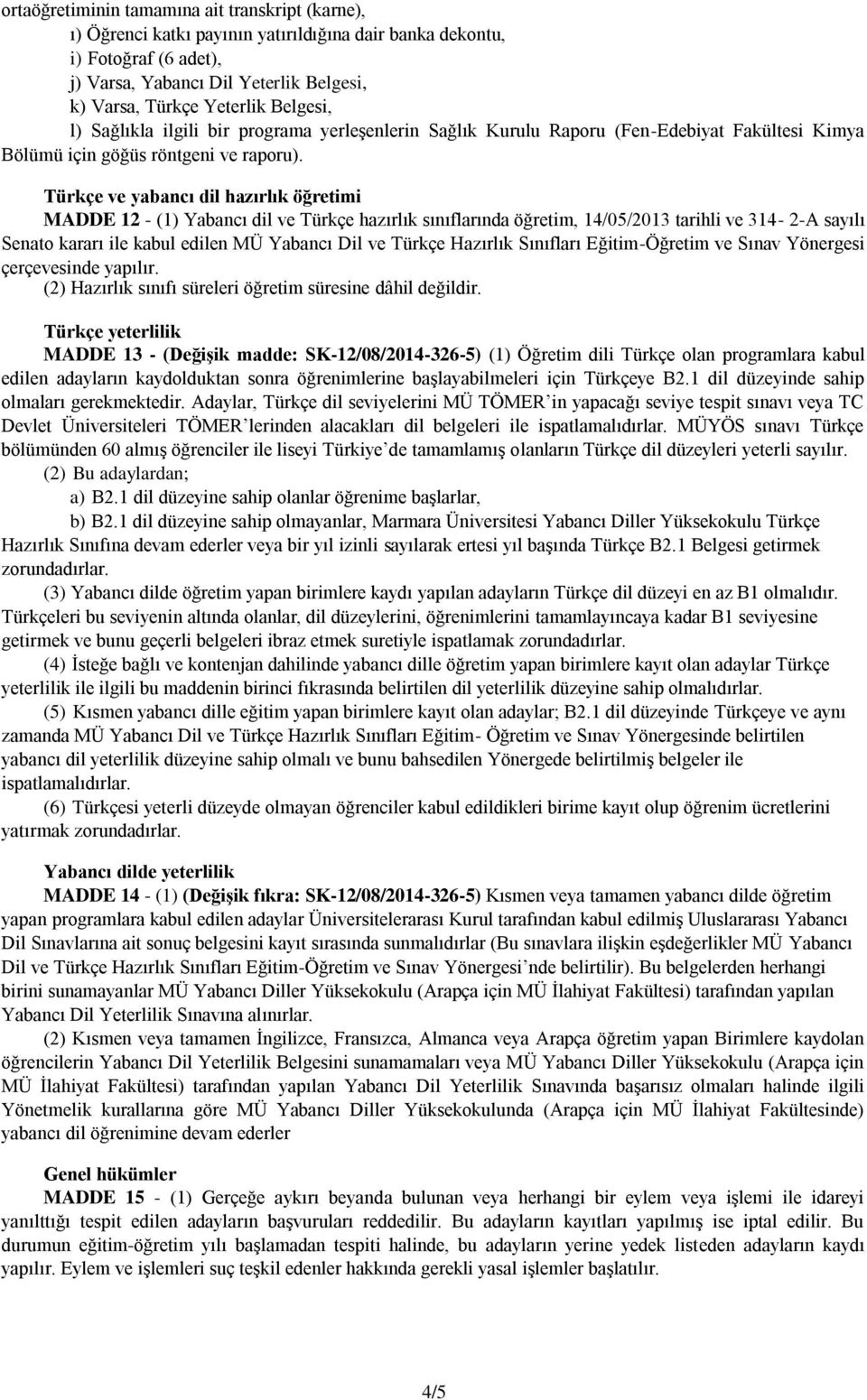 Türkçe ve yabancı dil hazırlık öğretimi MADDE 12 - (1) Yabancı dil ve Türkçe hazırlık sınıflarında öğretim, 14/05/2013 tarihli ve 314-2-A sayılı Senato kararı ile kabul edilen MÜ Yabancı Dil ve