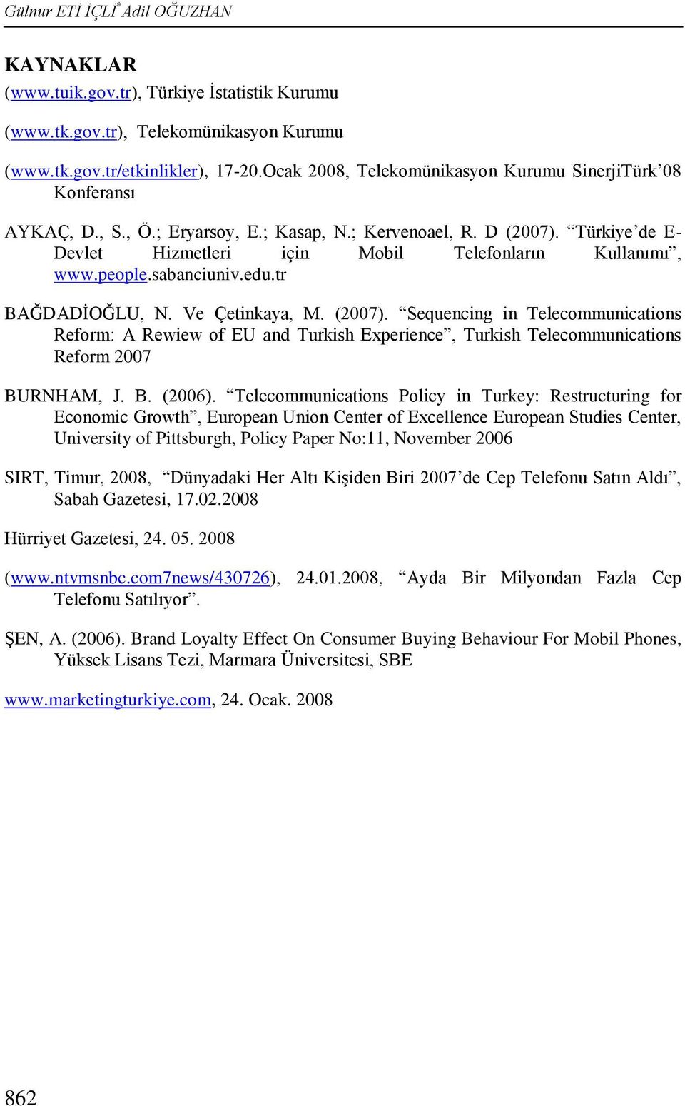 Türkiye de E- Devlet Hizmetleri için Mobil Telefonların Kullanımı, www.people.sabanciuniv.edu.tr BAĞDADĠOĞLU, N. Ve Çetinkaya, M. (2007).