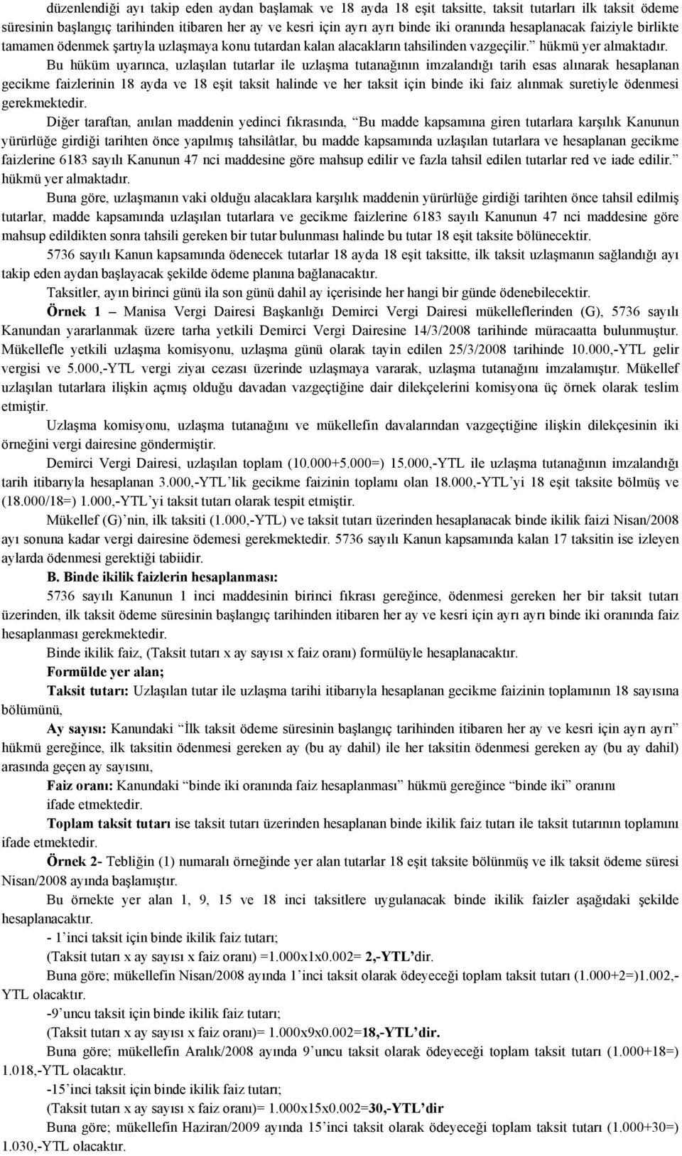 Bu hüküm uyarınca, uzlaşılan tutarlar ile uzlaşma tutanağının imzalandığı tarih esas alınarak hesaplanan gecikme faizlerinin 18 ayda ve 18 eşit taksit halinde ve her taksit için binde iki faiz