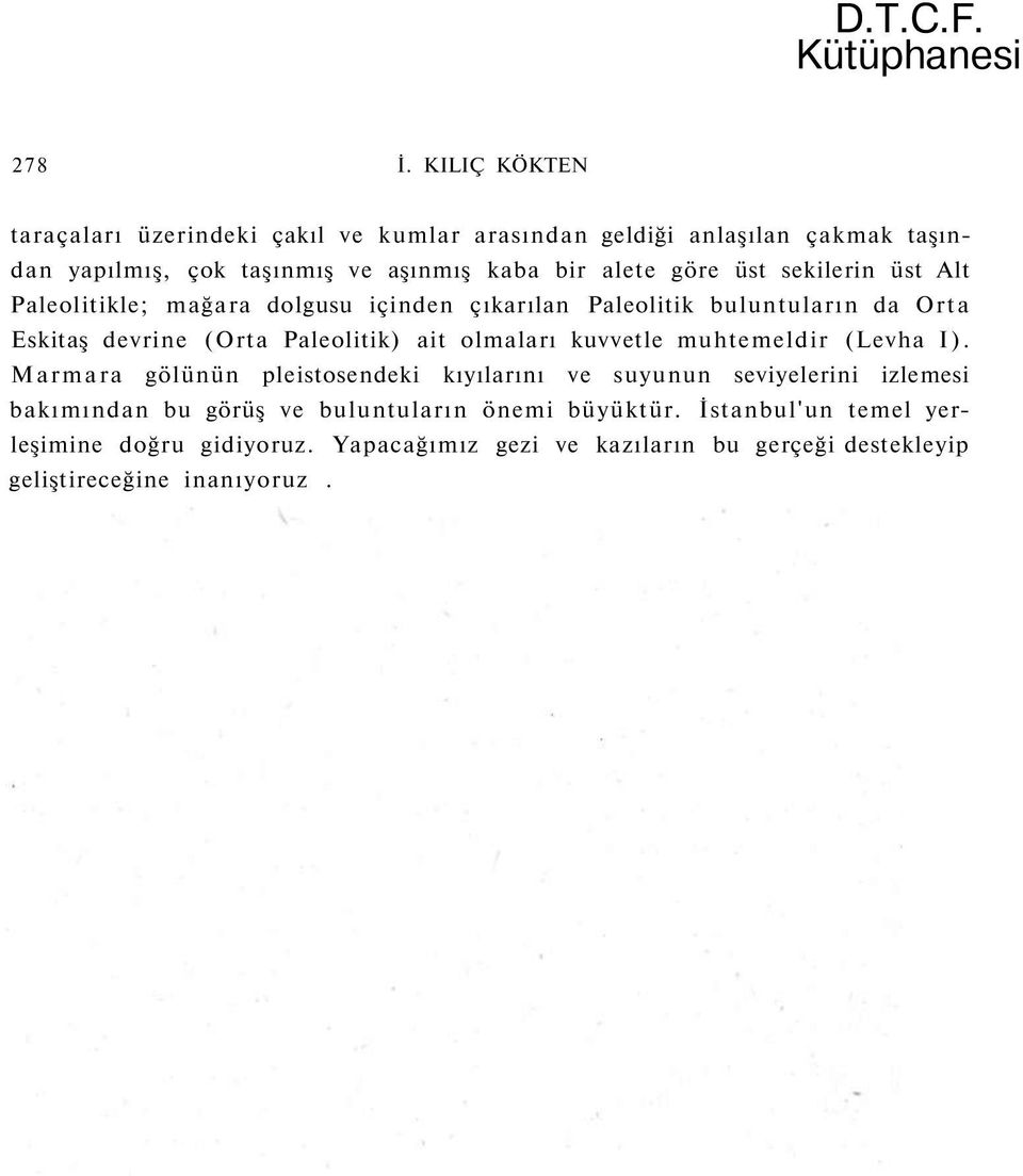 sekilerin üst Alt Paleolitikle; mağara dolgusu içinden çıkarılan Paleolitik buluntuların da Orta Eskitaş devrine (Orta Paleolitik) ait olmaları kuvvetle