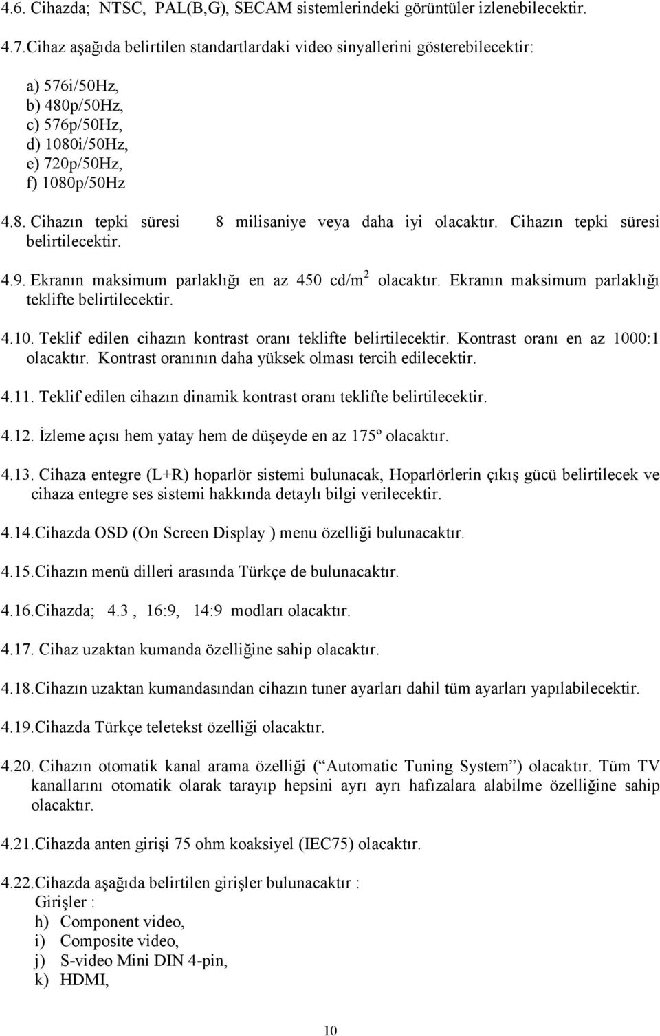 Cihazın tepki süresi 4.9. Ekranın maksimum parlaklığı en az 450 cd/m 2 olacaktır. Ekranın maksimum parlaklığı teklifte 4.10.