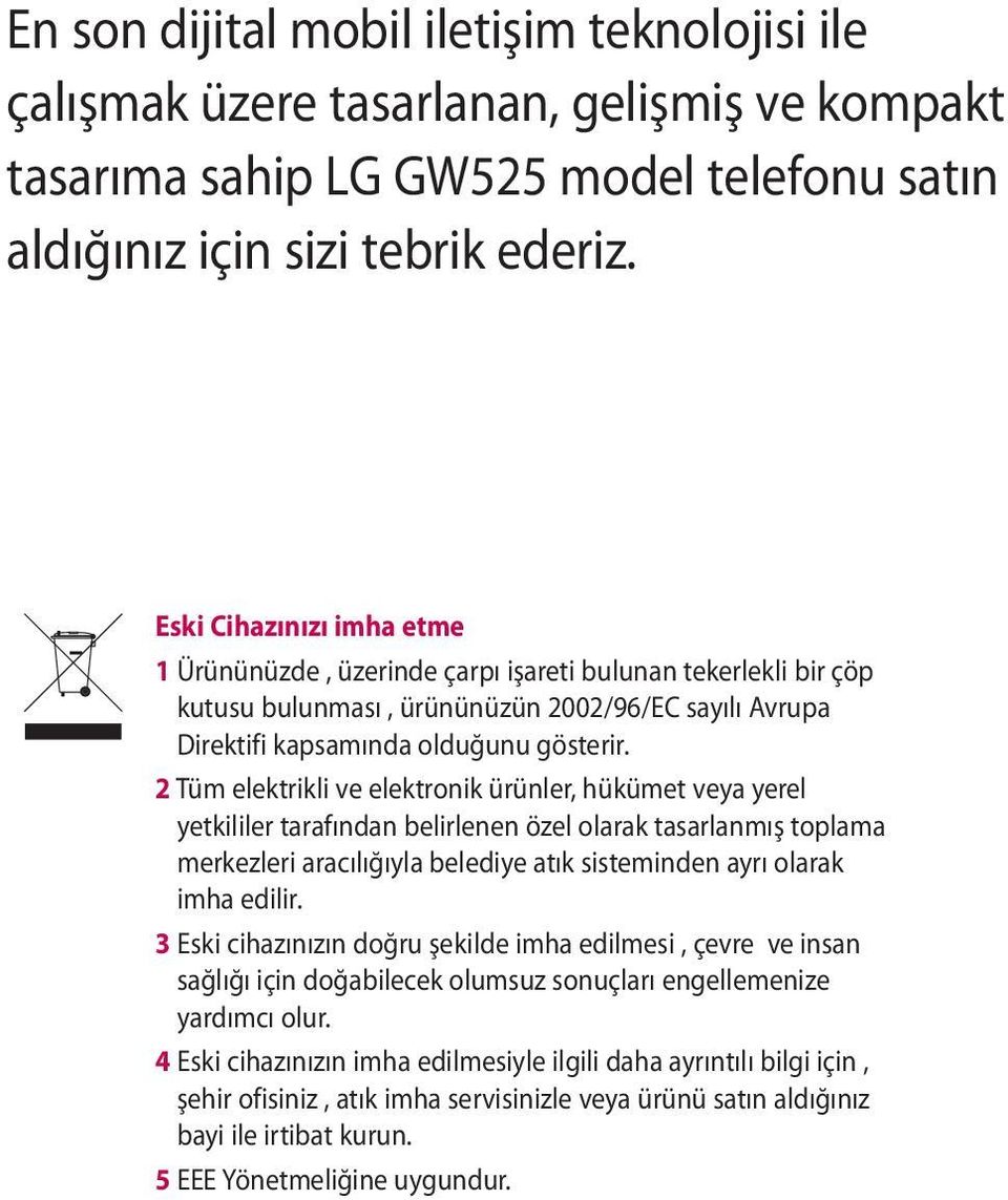 2 Tüm elektrikli ve elektronik ürünler, hükümet veya yerel yetkililer tarafından belirlenen özel olarak tasarlanmış toplama merkezleri aracılığıyla belediye atık sisteminden ayrı olarak imha edilir.