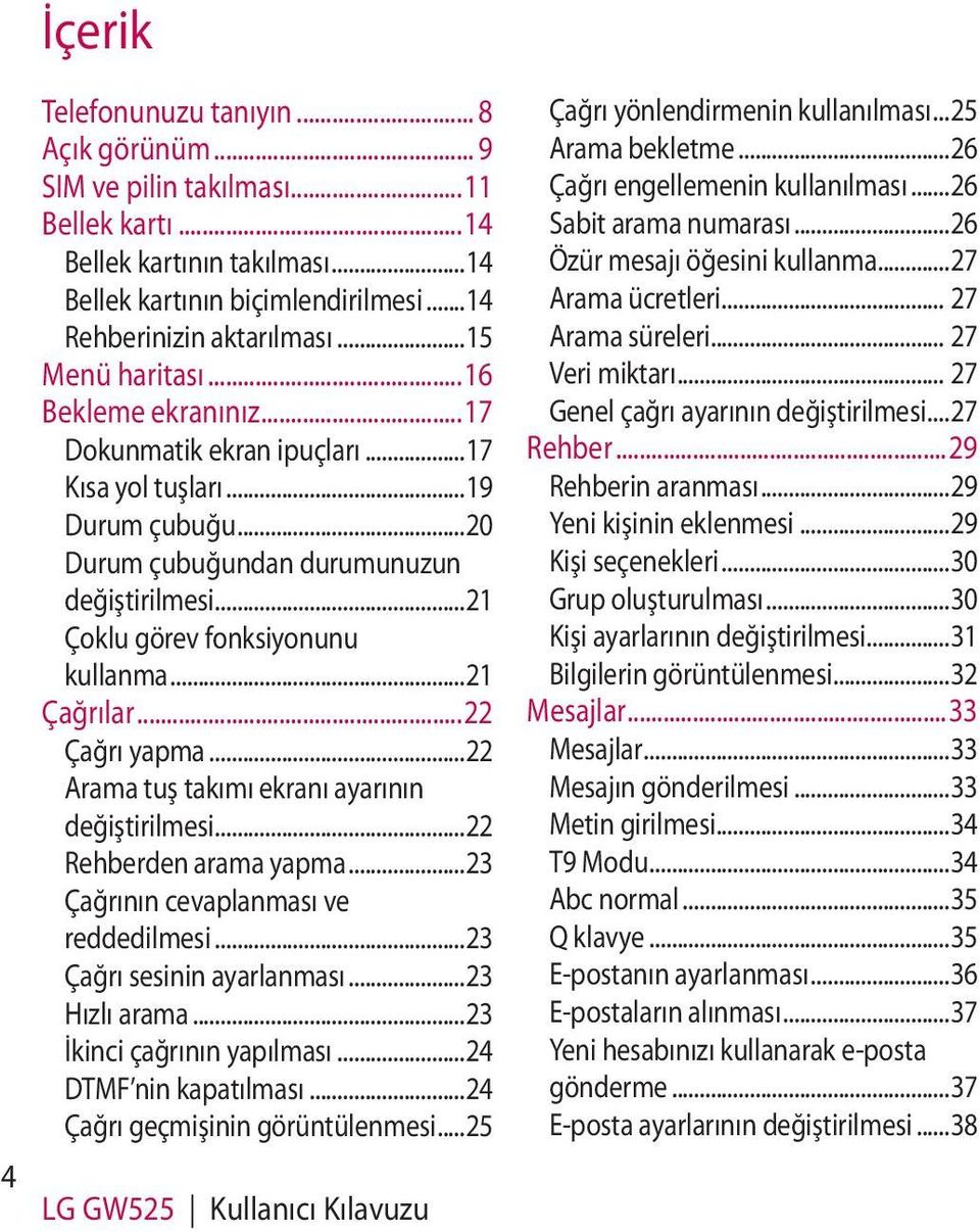 ..21 Çağrılar...22 Çağrı yapma...22 Arama tuş takımı ekranı ayarının değiştirilmesi...22 Rehberden arama yapma...23 Çağrının cevaplanması ve reddedilmesi...23 Çağrı sesinin ayarlanması...23 Hızlı arama.