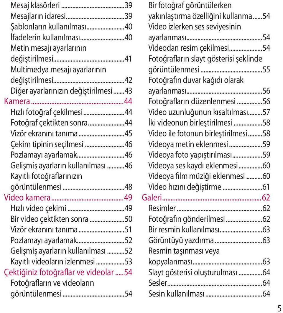 ..46 Gelişmiş ayarların kullanılması...46 Kayıtlı fotoğraflarınızın görüntülenmesi...48 Video kamera...49 Hızlı video çekimi...49 Bir video çektikten sonra...50 Vizör ekranını tanıma.